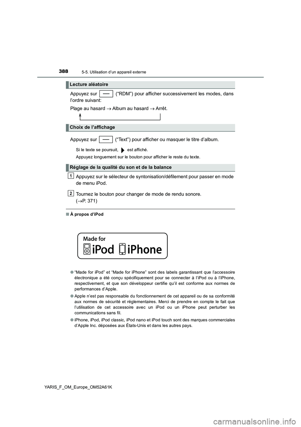 TOYOTA YARIS 2020  Notices Demploi (in French) 3885-5. Utilisation d’un appareil externe
YARIS_F_OM_Europe_OM52A61K
Appuyez sur   (“RDM”) pour afficher successivement les modes, dans
l’ordre suivant:
Plage au hasard  Album  au  hasard 