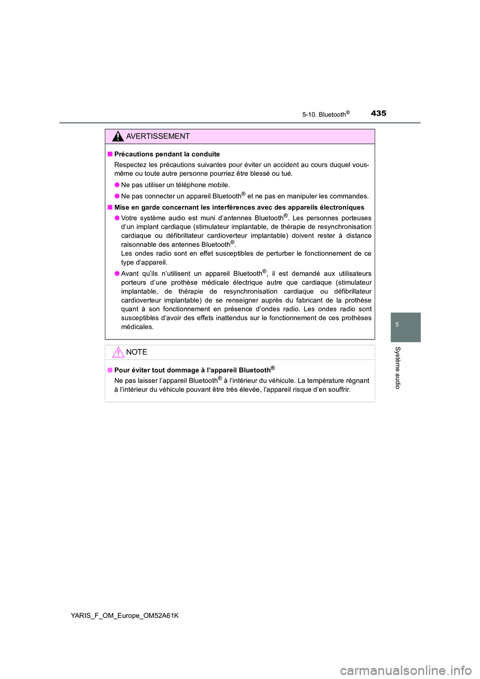 TOYOTA YARIS 2020  Notices Demploi (in French) 4355-10. Bluetooth®
5
Système audio
YARIS_F_OM_Europe_OM52A61K
AVERTISSEMENT
■Précautions pendant la conduite 
Respectez les précautions suivantes pour éviter un accident au cours duquel vous- 