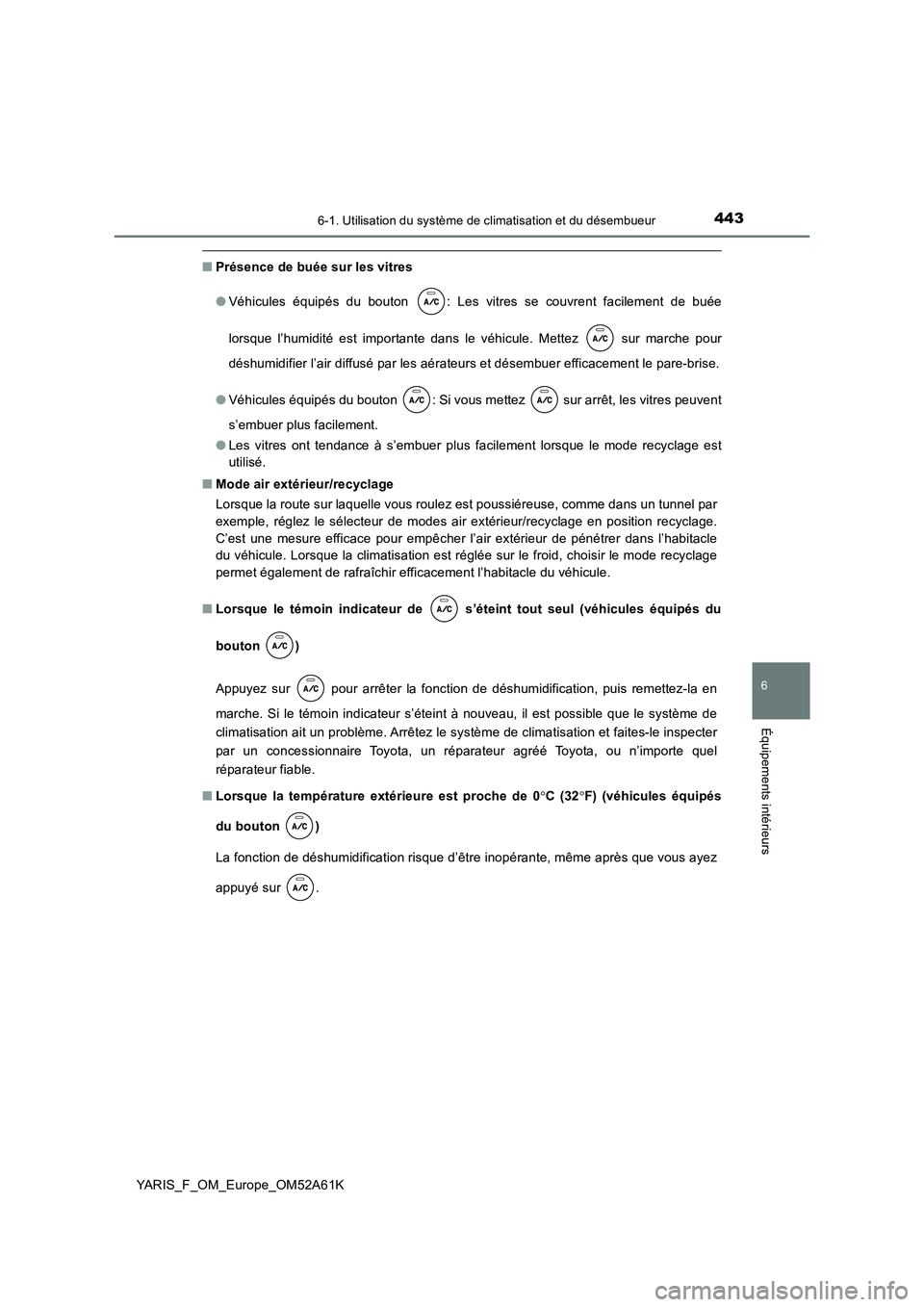 TOYOTA YARIS 2020 Notices Demploi (in French) 4436-1. Utilisation du système de climatisation et du désembueur
6
Équipements intérieurs
YARIS_F_OM_Europe_OM52A61K
■Présence de buée sur les vitres
● Véhicules équipés du bouton : Les TOYOTA YARIS 2020 Notices Demploi (in French) 4436-1. Utilisation du système de climatisation et du désembueur
6
Équipements intérieurs
YARIS_F_OM_Europe_OM52A61K
■Présence de buée sur les vitres
● Véhicules équipés du bouton : Les
