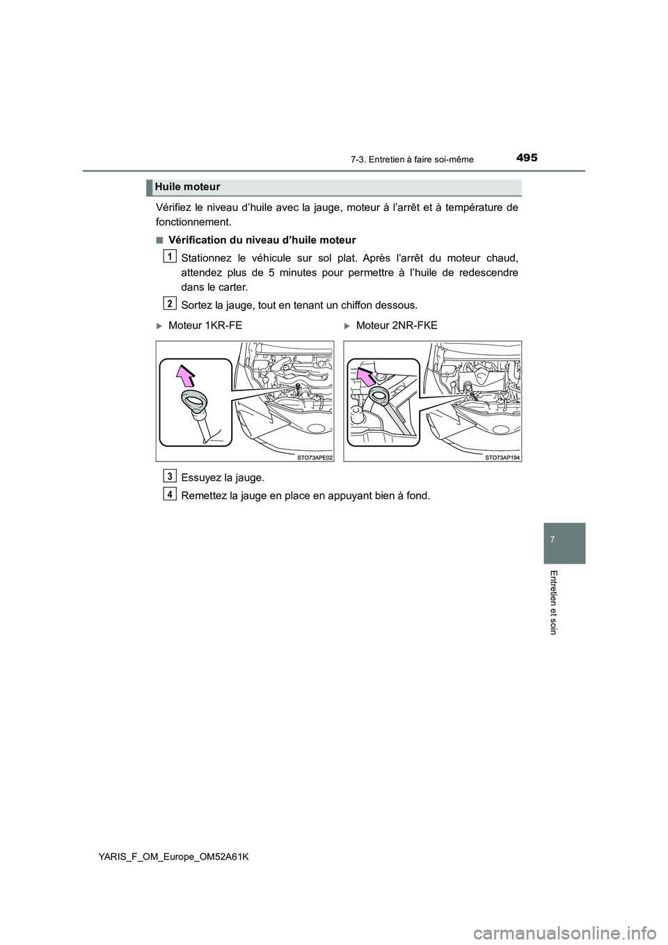 TOYOTA YARIS 2020 Notices Demploi (in French) 4957-3. Entretien à faire soi-même
7
Entretien et soin
YARIS_F_OM_Europe_OM52A61K
Vérifiez le niveau d’huile avec la jauge, moteur à l’arrêt et à température de
fonctionnement.
■Vérifica TOYOTA YARIS 2020 Notices Demploi (in French) 4957-3. Entretien à faire soi-même
7
Entretien et soin
YARIS_F_OM_Europe_OM52A61K
Vérifiez le niveau d’huile avec la jauge, moteur à l’arrêt et à température de
fonctionnement.
■Vérifica