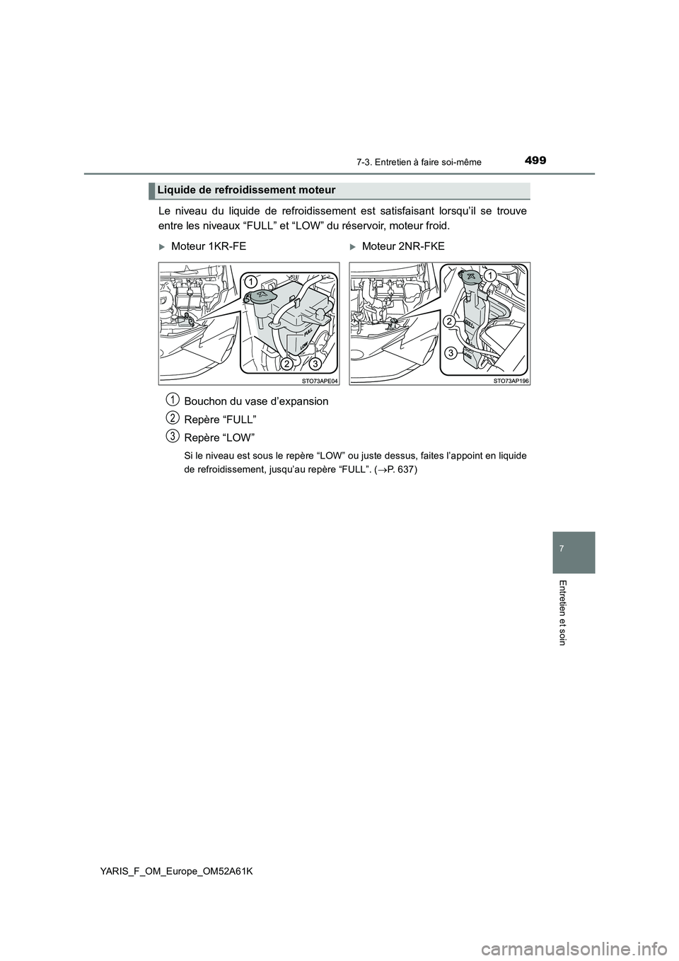 TOYOTA YARIS 2020 Notices Demploi (in French) 4997-3. Entretien à faire soi-même
7
Entretien et soin
YARIS_F_OM_Europe_OM52A61K
Le niveau du liquide de refroidissement est satisfaisant lorsqu’il se trouve
entre les niveaux “FULL” et “L TOYOTA YARIS 2020 Notices Demploi (in French) 4997-3. Entretien à faire soi-même
7
Entretien et soin
YARIS_F_OM_Europe_OM52A61K
Le niveau du liquide de refroidissement est satisfaisant lorsqu’il se trouve
entre les niveaux “FULL” et “L