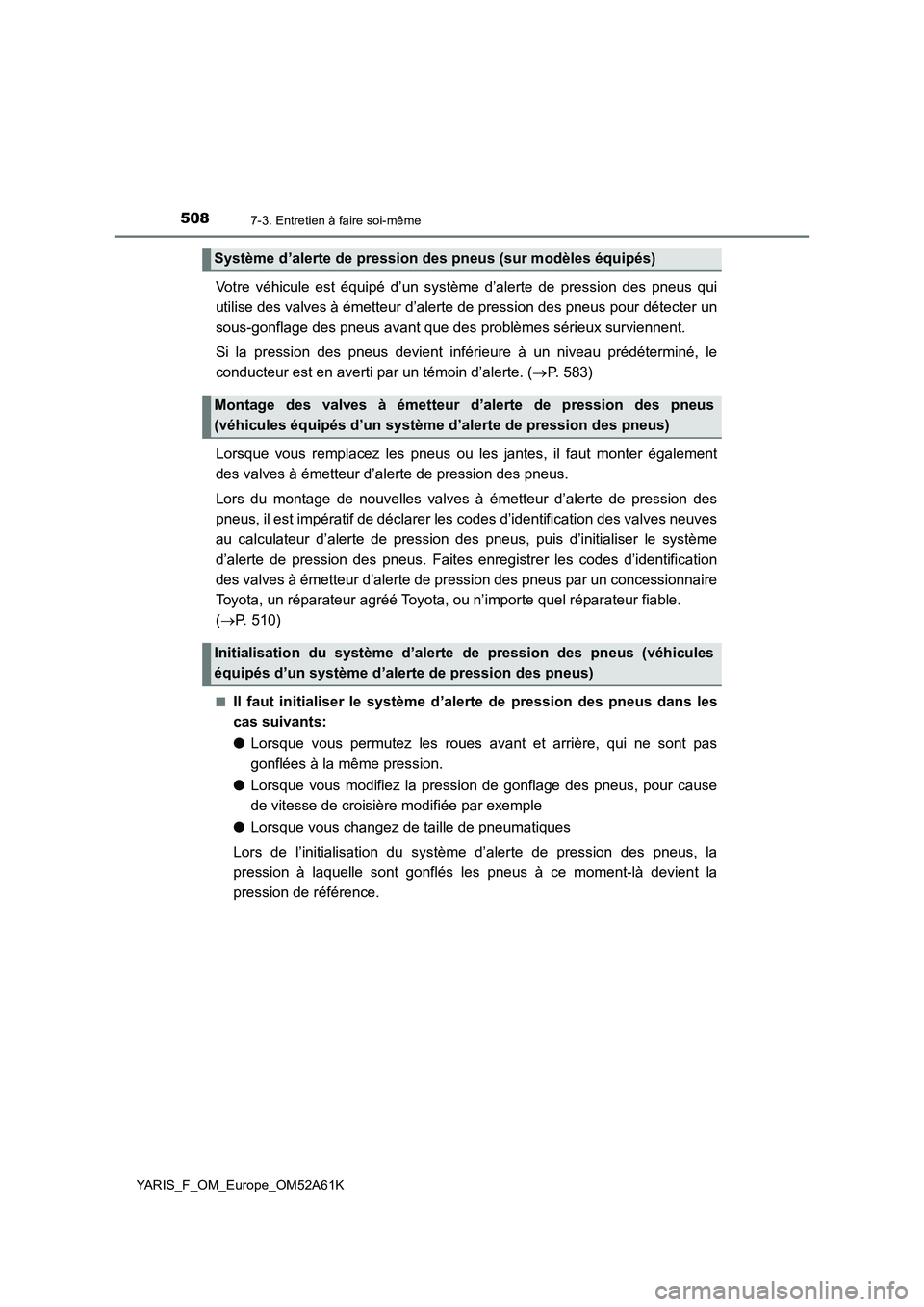 TOYOTA YARIS 2020 Notices Demploi (in French) 5087-3. Entretien à faire soi-même
YARIS_F_OM_Europe_OM52A61K
Votre véhicule est équipé d’un système d’alerte de pression des pneus qui
utilise des valves à émetteur d’alerte de pression TOYOTA YARIS 2020 Notices Demploi (in French) 5087-3. Entretien à faire soi-même
YARIS_F_OM_Europe_OM52A61K
Votre véhicule est équipé d’un système d’alerte de pression des pneus qui
utilise des valves à émetteur d’alerte de pression