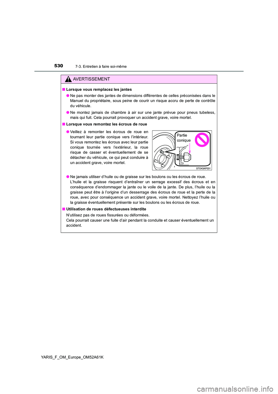 TOYOTA YARIS 2020 Notices Demploi (in French) 5307-3. Entretien à faire soi-même
YARIS_F_OM_Europe_OM52A61K
AVERTISSEMENT
■Lorsque vous remplacez les jantes
● Ne pas monter des jantes de dimensions différentes de celles préconisées dans TOYOTA YARIS 2020 Notices Demploi (in French) 5307-3. Entretien à faire soi-même
YARIS_F_OM_Europe_OM52A61K
AVERTISSEMENT
■Lorsque vous remplacez les jantes
● Ne pas monter des jantes de dimensions différentes de celles préconisées dans