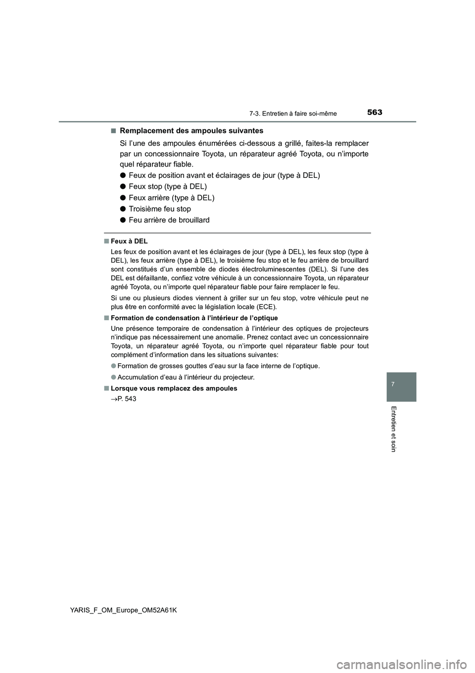 TOYOTA YARIS 2020 Notices Demploi (in French) 5637-3. Entretien à faire soi-même
7
Entretien et soin
YARIS_F_OM_Europe_OM52A61K■
Remplacement des ampoules suivantes
Si l’une des ampoules énumérées ci-dessous a grillé, faites-la remplace TOYOTA YARIS 2020 Notices Demploi (in French) 5637-3. Entretien à faire soi-même
7
Entretien et soin
YARIS_F_OM_Europe_OM52A61K■
Remplacement des ampoules suivantes
Si l’une des ampoules énumérées ci-dessous a grillé, faites-la remplace