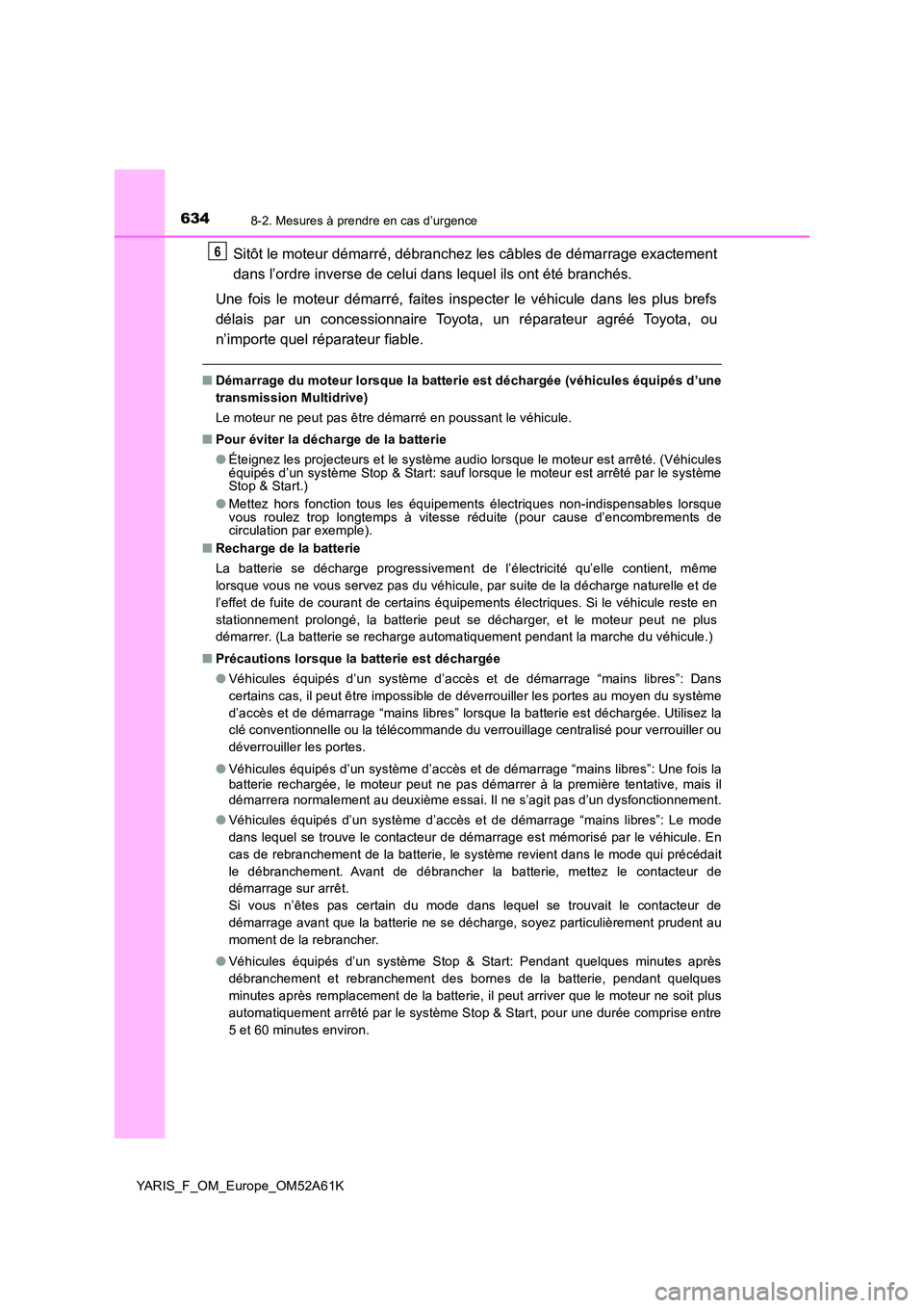 TOYOTA YARIS 2020 Notices Demploi (in French) 6348-2. Mesures à prendre en cas d’urgence
YARIS_F_OM_Europe_OM52A61K
Sitôt le moteur démarré, débranchez les câbles de démarrage exactement
dans l’ordre inverse de celui dans lequel ils o TOYOTA YARIS 2020 Notices Demploi (in French) 6348-2. Mesures à prendre en cas d’urgence
YARIS_F_OM_Europe_OM52A61K
Sitôt le moteur démarré, débranchez les câbles de démarrage exactement
dans l’ordre inverse de celui dans lequel ils o