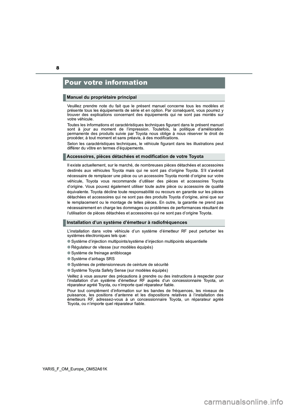 TOYOTA YARIS 2020  Notices Demploi (in French) 8
YARIS_F_OM_Europe_OM52A61K
Pour votre information
Veuillez prendre note du fait que le présent manuel concerne tous les modèles et
présente tous les équipements de série et en option. Par cons�