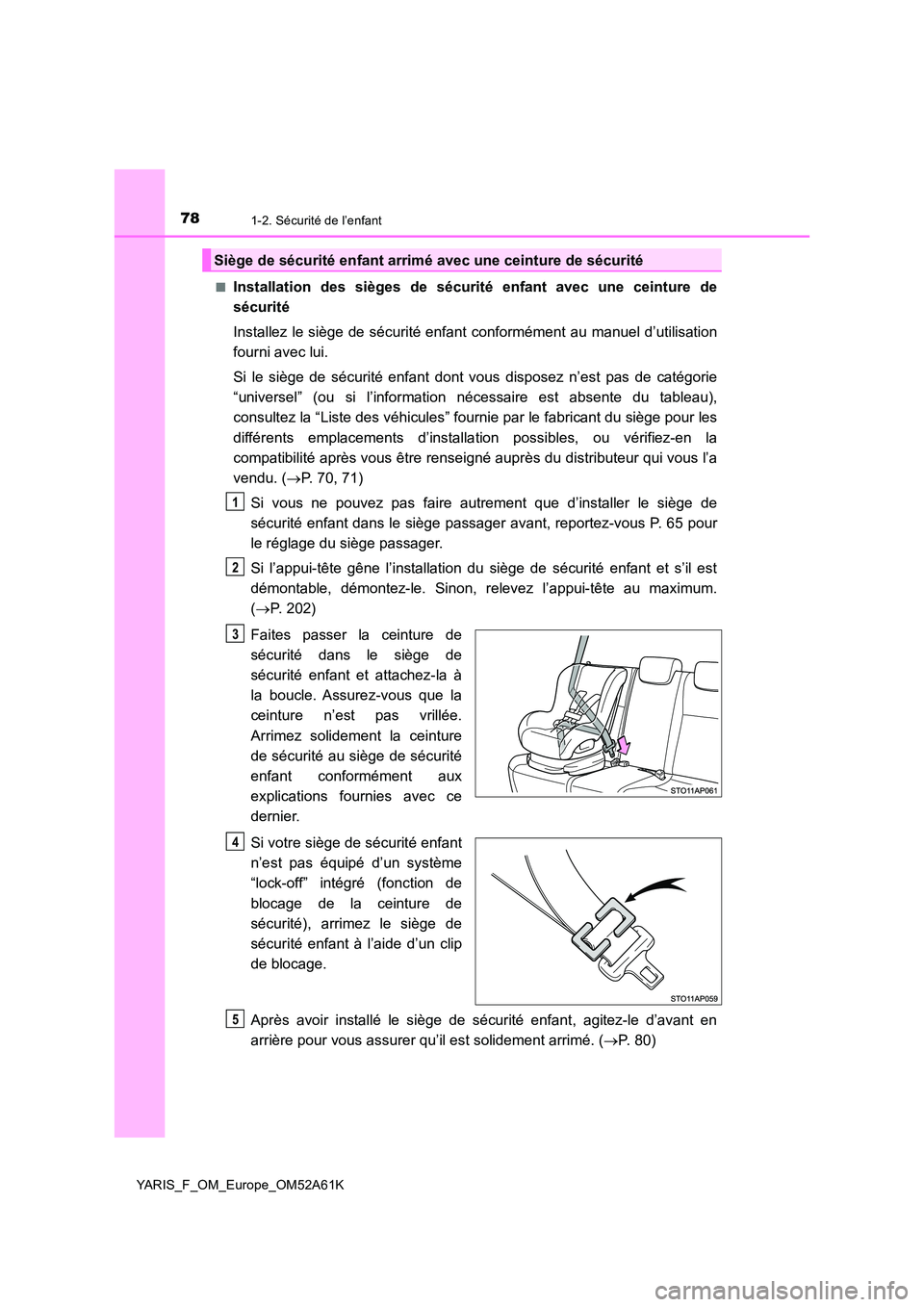 TOYOTA YARIS 2020 Notices Demploi (in French) 781-2. Sécurité de l’enfant
YARIS_F_OM_Europe_OM52A61K
■Installation des sièges de sécurité enfant avec une ceinture de
sécurité
Installez le siège de sécurité enfant conformément au TOYOTA YARIS 2020 Notices Demploi (in French) 781-2. Sécurité de l’enfant
YARIS_F_OM_Europe_OM52A61K
■Installation des sièges de sécurité enfant avec une ceinture de
sécurité
Installez le siège de sécurité enfant conformément au