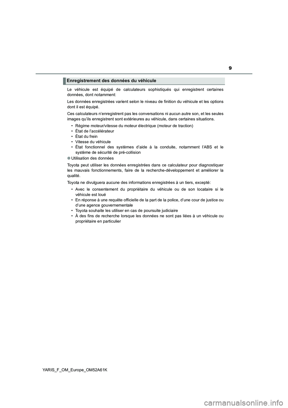 TOYOTA YARIS 2020  Notices Demploi (in French) 9
YARIS_F_OM_Europe_OM52A61KLe véhicule est équipé de calculateurs sophistiqués qui enregistrent certaines
données, dont notamment:
Les données enregistrées varient selon le niveau de finition 