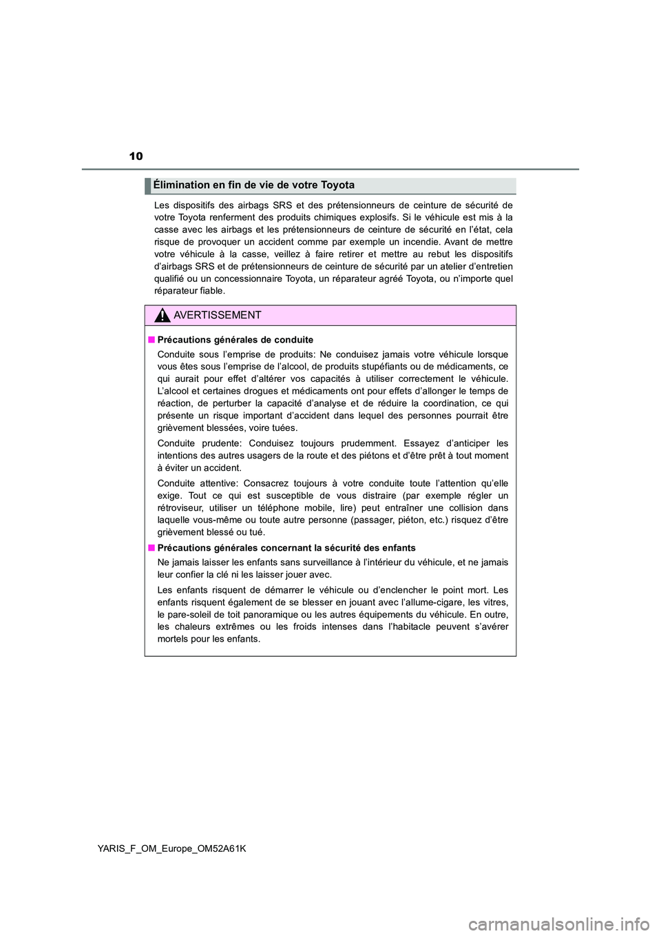 TOYOTA YARIS 2020  Notices Demploi (in French) 10
YARIS_F_OM_Europe_OM52A61K 
Les dispositifs des airbags SRS et des prétensionneurs de ceinture de sécurité de 
votre Toyota renferment des produits chimiques explosifs. Si le véhicule est mis �