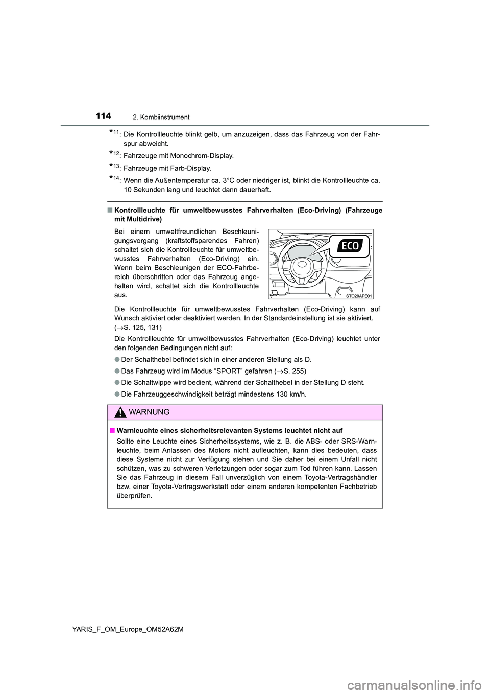 TOYOTA YARIS 2020 Betriebsanleitungen (in German) 1142. Kombiinstrument
YARIS_F_OM_Europe_OM52A62M
*11: Die Kontrollleuchte blinkt gelb, um anzuzeigen, dass das Fahrzeug von der Fahr-
spur abweicht.
*12: Fahrzeuge mit Monochrom-Display.
*13: Fahrzeu TOYOTA YARIS 2020 Betriebsanleitungen (in German) 1142. Kombiinstrument
YARIS_F_OM_Europe_OM52A62M
*11: Die Kontrollleuchte blinkt gelb, um anzuzeigen, dass das Fahrzeug von der Fahr-
spur abweicht.
*12: Fahrzeuge mit Monochrom-Display.
*13: Fahrzeu