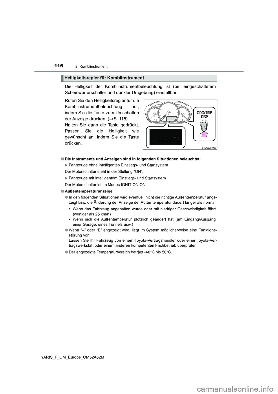 TOYOTA YARIS 2020 Betriebsanleitungen (in German) 1162. Kombiinstrument
YARIS_F_OM_Europe_OM52A62M
Die Helligkeit der Kombiinstrumentbeleuchtung ist (bei eingeschaltetem
Scheinwerferschalter und dunkler Umgebung) einstellbar.
Rufen Sie den Helligkeit TOYOTA YARIS 2020 Betriebsanleitungen (in German) 1162. Kombiinstrument
YARIS_F_OM_Europe_OM52A62M
Die Helligkeit der Kombiinstrumentbeleuchtung ist (bei eingeschaltetem
Scheinwerferschalter und dunkler Umgebung) einstellbar.
Rufen Sie den Helligkeit
