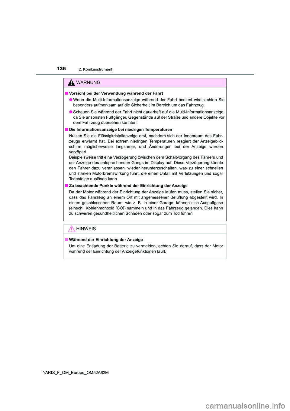 TOYOTA YARIS 2020 Betriebsanleitungen (in German) 1362. Kombiinstrument
YARIS_F_OM_Europe_OM52A62M
WARNUNG
■Vorsicht bei der Verwendung während der Fahrt
● Wenn die Multi-Informationsanzeige während der Fahrt bedient wird, achten Sie
besonder TOYOTA YARIS 2020 Betriebsanleitungen (in German) 1362. Kombiinstrument
YARIS_F_OM_Europe_OM52A62M
WARNUNG
■Vorsicht bei der Verwendung während der Fahrt
● Wenn die Multi-Informationsanzeige während der Fahrt bedient wird, achten Sie
besonder