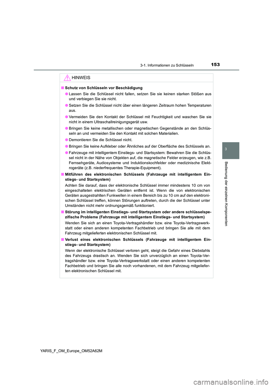 TOYOTA YARIS 2020 Betriebsanleitungen (in German) 1533-1. Informationen zu Schlüsseln
3
Bedienung der einzelnen Komponenten
YARIS_F_OM_Europe_OM52A62M
HINWEIS
■Schutz von Schlüsseln vor Beschädigung
● Lassen Sie die Schlüssel nicht fallen, s TOYOTA YARIS 2020 Betriebsanleitungen (in German) 1533-1. Informationen zu Schlüsseln
3
Bedienung der einzelnen Komponenten
YARIS_F_OM_Europe_OM52A62M
HINWEIS
■Schutz von Schlüsseln vor Beschädigung
● Lassen Sie die Schlüssel nicht fallen, s