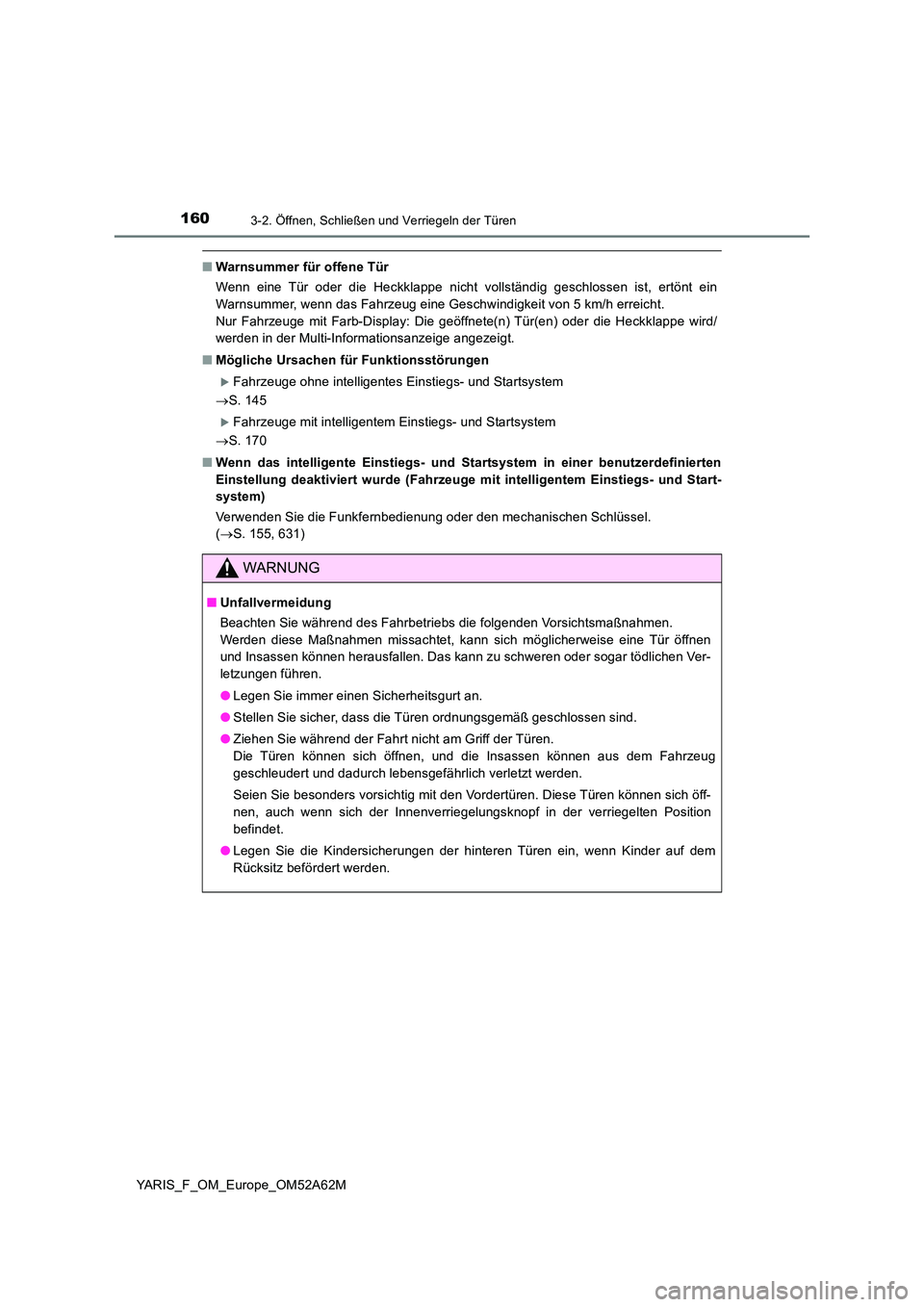 TOYOTA YARIS 2020 Betriebsanleitungen (in German) 1603-2. Öffnen, Schließen und Verriegeln der Türen
YARIS_F_OM_Europe_OM52A62M
■Warnsummer für offene Tür
Wenn eine Tür oder die Heckklappe nicht vollständig geschlossen ist, ertönt ein
War TOYOTA YARIS 2020 Betriebsanleitungen (in German) 1603-2. Öffnen, Schließen und Verriegeln der Türen
YARIS_F_OM_Europe_OM52A62M
■Warnsummer für offene Tür
Wenn eine Tür oder die Heckklappe nicht vollständig geschlossen ist, ertönt ein
War