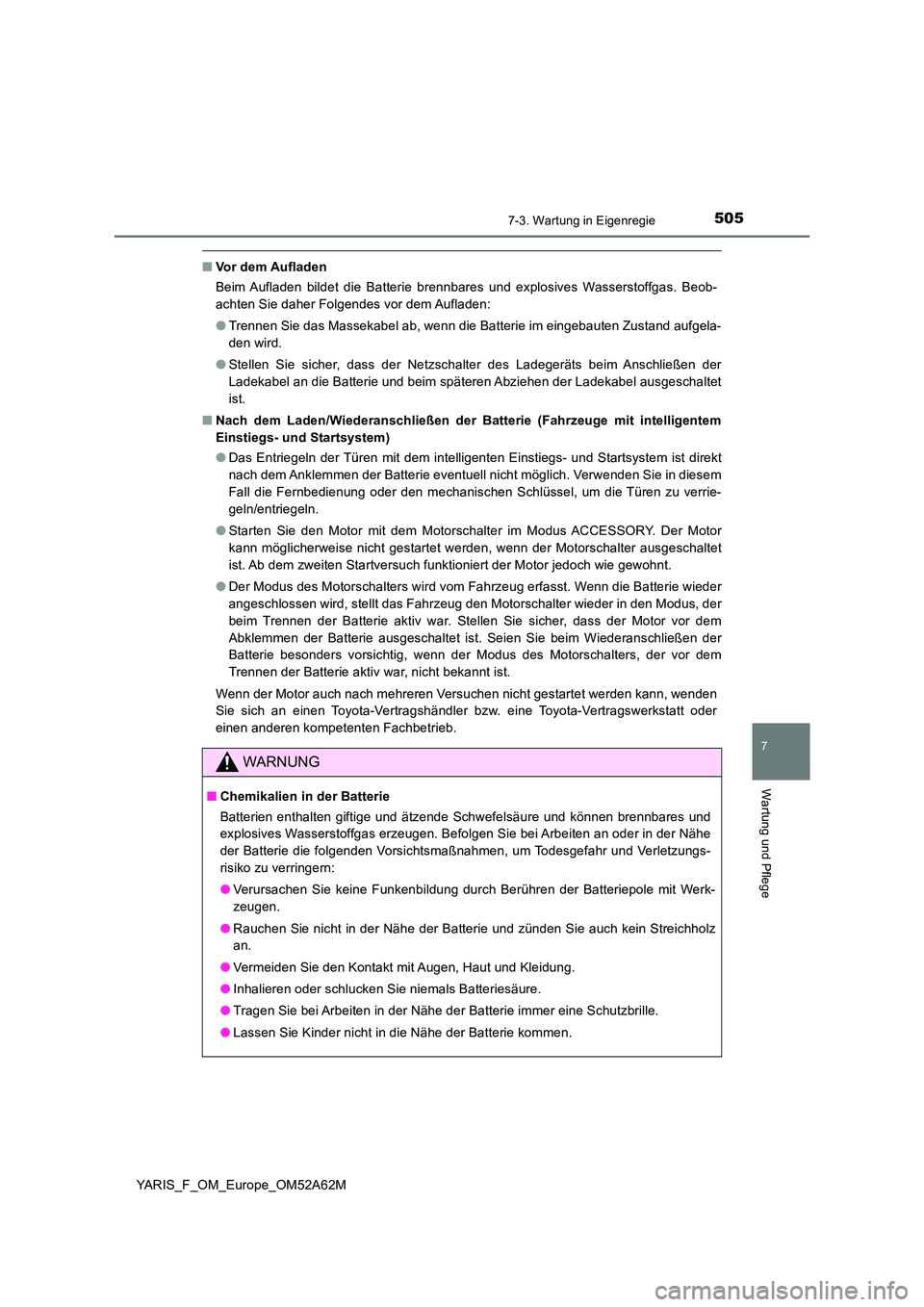 TOYOTA YARIS 2020 Betriebsanleitungen (in German) 5057-3. Wartung in Eigenregie
7
Wartung und Pflege
YARIS_F_OM_Europe_OM52A62M
■Vor dem Aufladen
Beim Aufladen bildet die Batterie brennbares und explosives Wasserstoffgas. Beob-
achten Sie daher F TOYOTA YARIS 2020 Betriebsanleitungen (in German) 5057-3. Wartung in Eigenregie
7
Wartung und Pflege
YARIS_F_OM_Europe_OM52A62M
■Vor dem Aufladen
Beim Aufladen bildet die Batterie brennbares und explosives Wasserstoffgas. Beob-
achten Sie daher F
