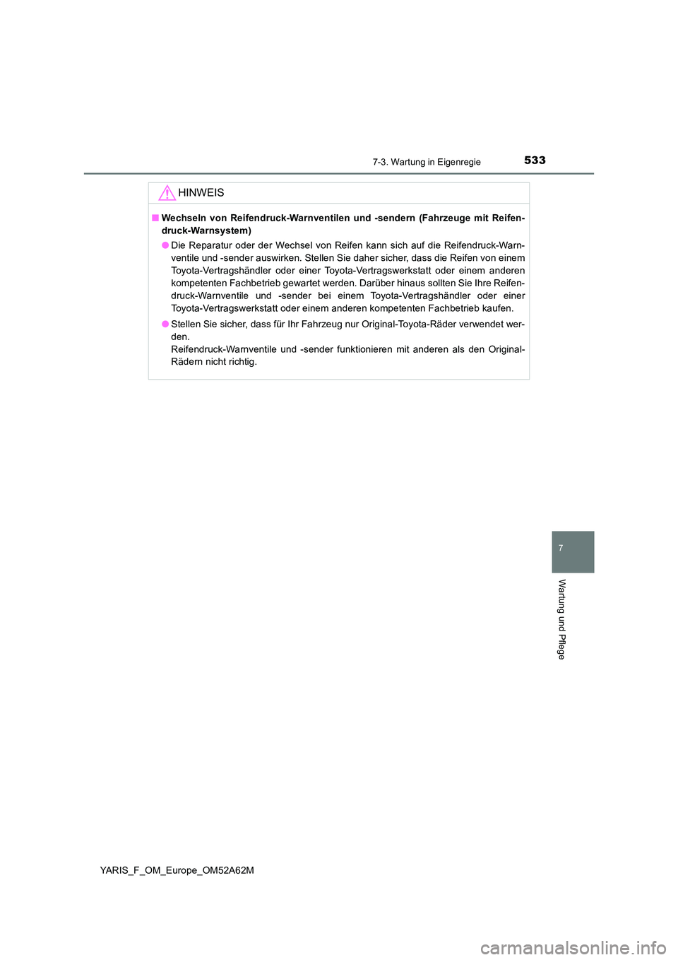 TOYOTA YARIS 2020 Betriebsanleitungen (in German) 5337-3. Wartung in Eigenregie
7
Wartung und Pflege
YARIS_F_OM_Europe_OM52A62M
HINWEIS
■Wechseln von Reifendruck-Warnventilen und -sendern (Fahrzeuge mit Reifen-
druck-Warnsystem)
● Die Reparatur TOYOTA YARIS 2020 Betriebsanleitungen (in German) 5337-3. Wartung in Eigenregie
7
Wartung und Pflege
YARIS_F_OM_Europe_OM52A62M
HINWEIS
■Wechseln von Reifendruck-Warnventilen und -sendern (Fahrzeuge mit Reifen-
druck-Warnsystem)
● Die Reparatur