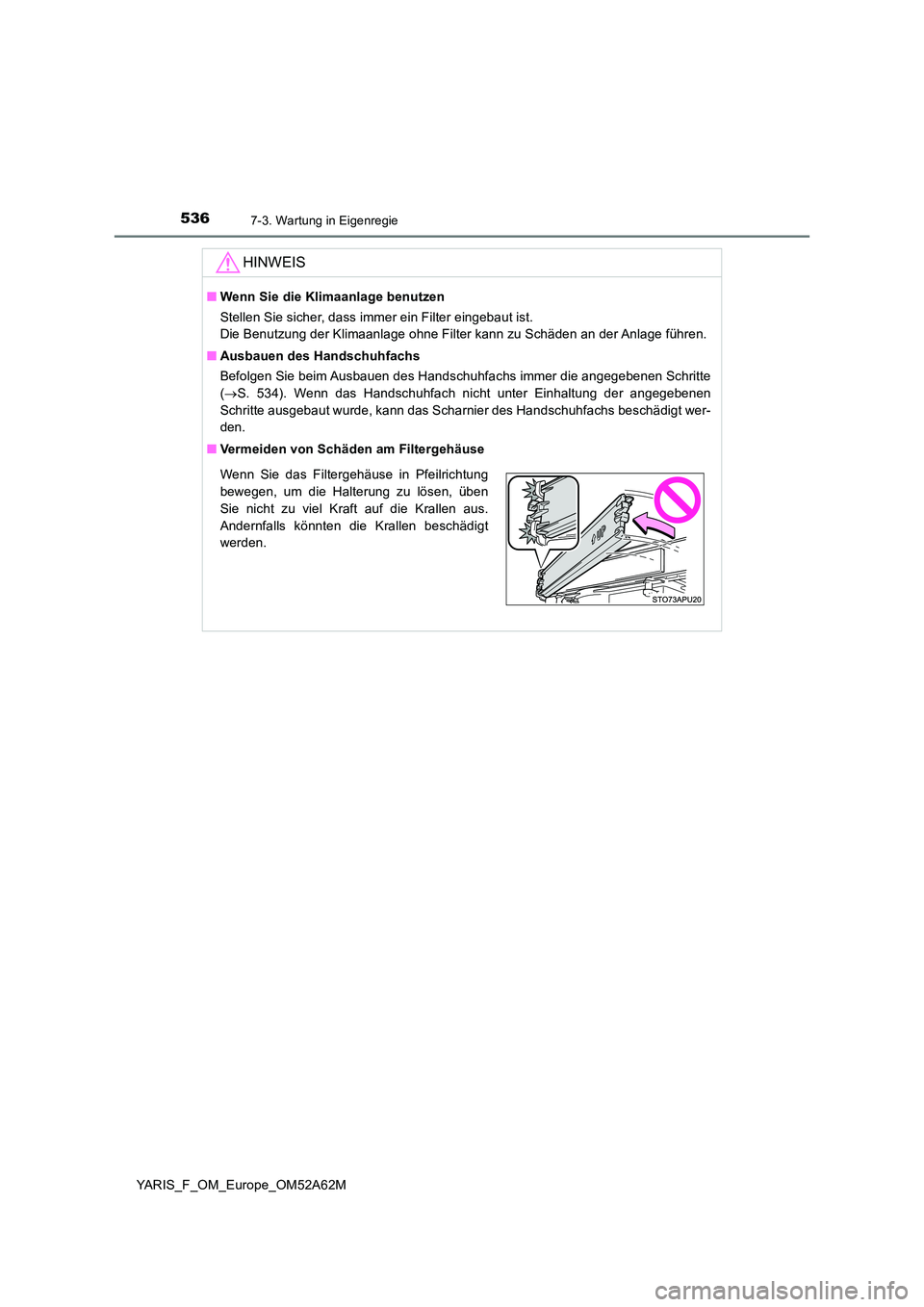 TOYOTA YARIS 2020 Betriebsanleitungen (in German) 5367-3. Wartung in Eigenregie
YARIS_F_OM_Europe_OM52A62M
HINWEIS
■Wenn Sie die Klimaanlage benutzen
Stellen Sie sicher, dass immer ein Filter eingebaut ist.
Die Benutzung der Klimaanlage ohne Filt TOYOTA YARIS 2020 Betriebsanleitungen (in German) 5367-3. Wartung in Eigenregie
YARIS_F_OM_Europe_OM52A62M
HINWEIS
■Wenn Sie die Klimaanlage benutzen
Stellen Sie sicher, dass immer ein Filter eingebaut ist.
Die Benutzung der Klimaanlage ohne Filt