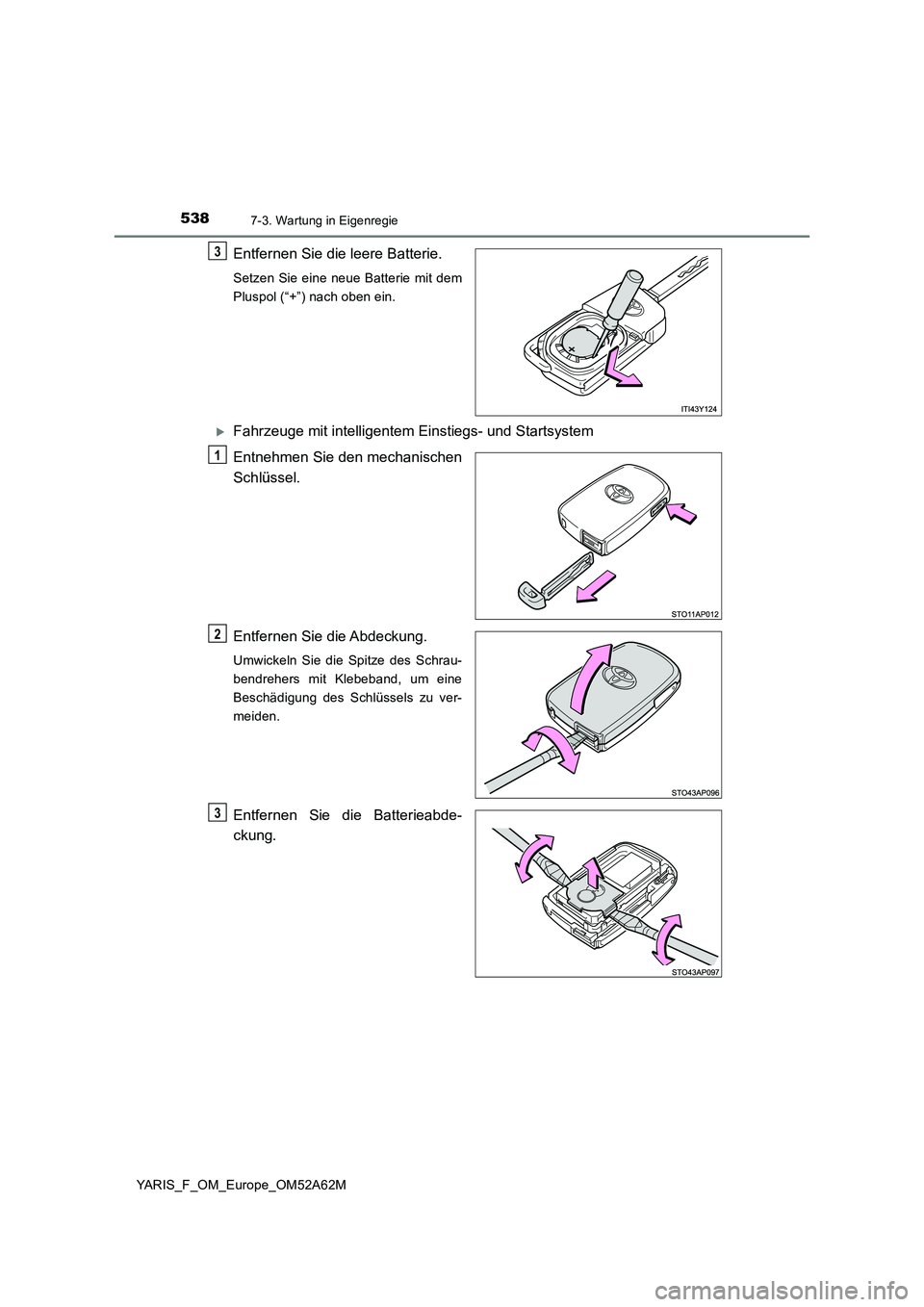 TOYOTA YARIS 2020 Betriebsanleitungen (in German) 5387-3. Wartung in Eigenregie
YARIS_F_OM_Europe_OM52A62M
Entfernen Sie die leere Batterie.
Setzen Sie eine neue Batterie mit dem
Pluspol (“+”) nach oben ein.
Fahrzeuge mit intelligentem Einsti TOYOTA YARIS 2020 Betriebsanleitungen (in German) 5387-3. Wartung in Eigenregie
YARIS_F_OM_Europe_OM52A62M
Entfernen Sie die leere Batterie.
Setzen Sie eine neue Batterie mit dem
Pluspol (“+”) nach oben ein.
Fahrzeuge mit intelligentem Einsti