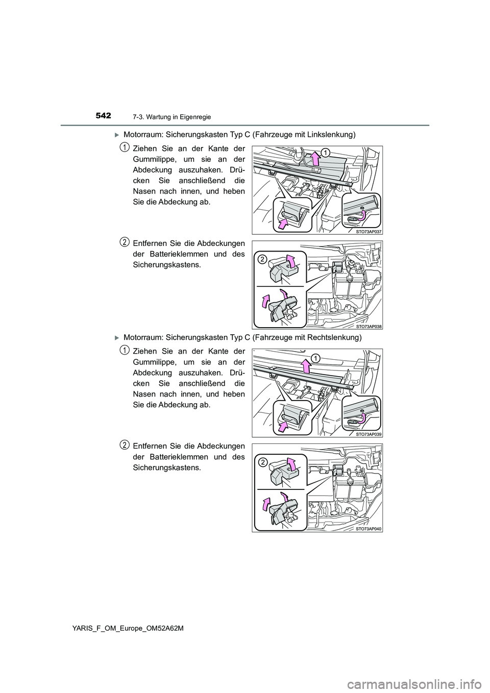 TOYOTA YARIS 2020  Betriebsanleitungen (in German) 5427-3. Wartung in Eigenregie
YARIS_F_OM_Europe_OM52A62M
Motorraum: Sicherungskasten Typ C (Fahrzeuge mit Linkslenkung)
Ziehen Sie an der Kante der
Gummilippe, um sie an der
Abdeckung auszuhaken. D