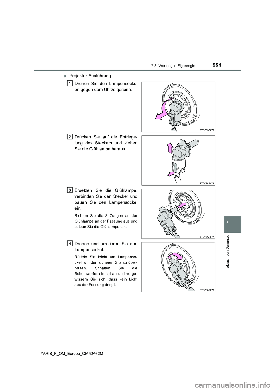 TOYOTA YARIS 2020  Betriebsanleitungen (in German) 5517-3. Wartung in Eigenregie
7
Wartung und Pflege
YARIS_F_OM_Europe_OM52A62M
Projektor-Ausführung
Drehen Sie den Lampensockel
entgegen dem Uhrzeigersinn.
Drücken Sie auf die Entriege-
lung des S