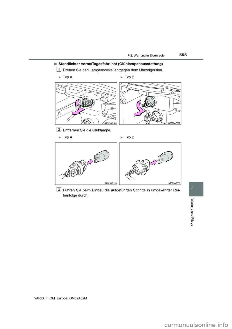 TOYOTA YARIS 2020  Betriebsanleitungen (in German) 5557-3. Wartung in Eigenregie
7
Wartung und Pflege
YARIS_F_OM_Europe_OM52A62M■
Standlichter vorne/Tagesfahrlicht (Glühlampenausstattung)
Drehen Sie den Lampensockel entgegen dem Uhrzeigersinn.
Entf