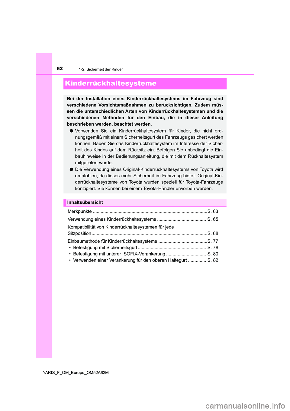 TOYOTA YARIS 2020 Betriebsanleitungen (in German) 621-2. Sicherheit der Kinder
YARIS_F_OM_Europe_OM52A62M
Kinderrückhaltesysteme
Merkpunkte .........................................................................................S. 63
Verwendung ei TOYOTA YARIS 2020 Betriebsanleitungen (in German) 621-2. Sicherheit der Kinder
YARIS_F_OM_Europe_OM52A62M
Kinderrückhaltesysteme
Merkpunkte .........................................................................................S. 63
Verwendung ei