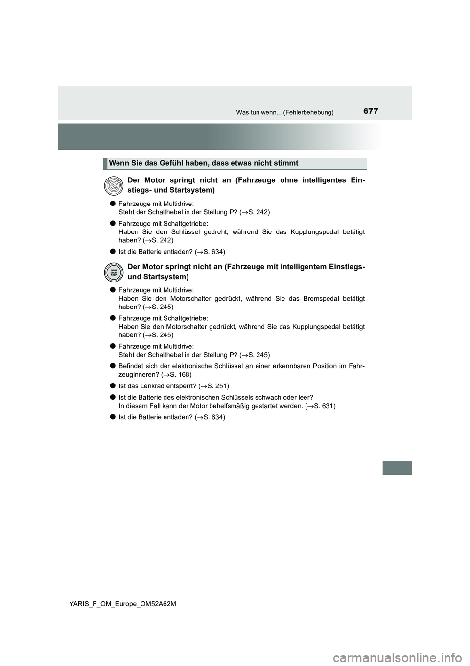 TOYOTA YARIS 2020  Betriebsanleitungen (in German) 677Was tun wenn... (Fehlerbehebung)
YARIS_F_OM_Europe_OM52A62M
●Fahrzeuge mit Multidrive:  
Steht der Schalthebel in der Stellung P? ( S. 242)
●Fahrzeuge mit Schaltgetriebe:  
Haben Sie den Sch