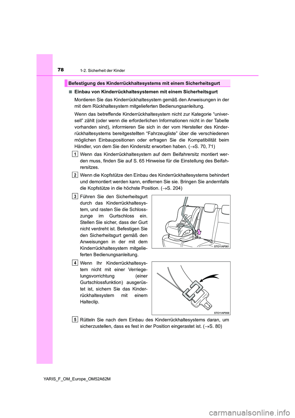TOYOTA YARIS 2020 Betriebsanleitungen (in German) 781-2. Sicherheit der Kinder
YARIS_F_OM_Europe_OM52A62M
■Einbau von Kinderrückhaltesystem en mit einem Sicherheitsgurt
Montieren Sie das Kinderrückhaltesystem gemäß den Anweisungen in der
mit TOYOTA YARIS 2020 Betriebsanleitungen (in German) 781-2. Sicherheit der Kinder
YARIS_F_OM_Europe_OM52A62M
■Einbau von Kinderrückhaltesystem en mit einem Sicherheitsgurt
Montieren Sie das Kinderrückhaltesystem gemäß den Anweisungen in der
mit