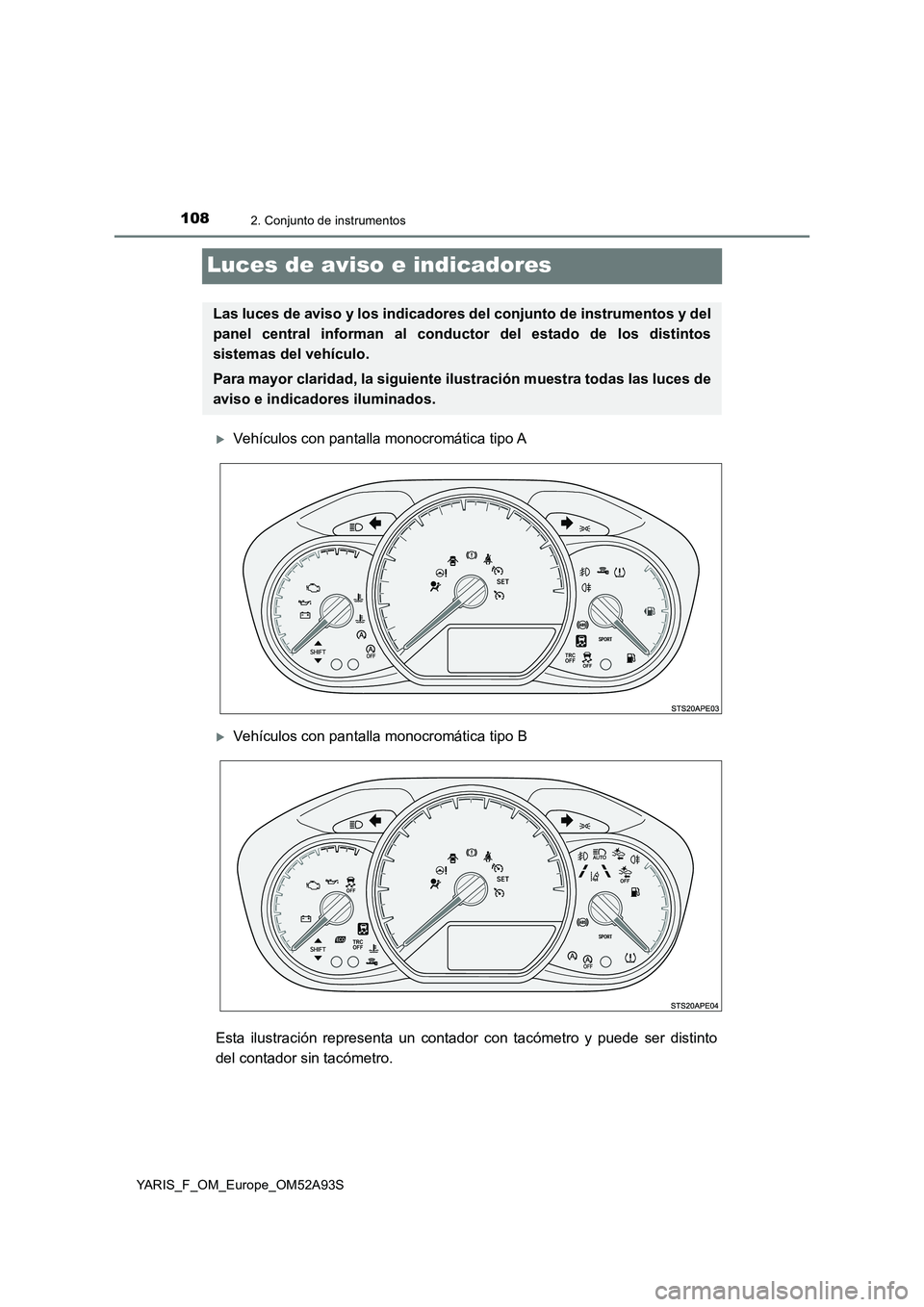 TOYOTA YARIS 2020  Manuale de Empleo (in Spanish) 1082. Conjunto de instrumentos
YARIS_F_OM_Europe_OM52A93S
Luces de aviso e indicadores
Vehículos con pantalla monocromática tipo A
Vehículos con pantalla monocromática tipo B
Esta ilustraci