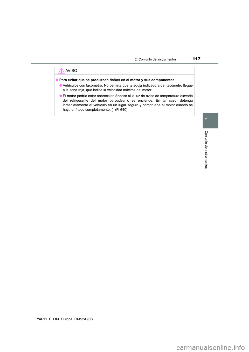 TOYOTA YARIS 2020  Manuale de Empleo (in Spanish) 1172. Conjunto de instrumentos
2
Conjunto de instrumentos
YARIS_F_OM_Europe_OM52A93S
AV I S O
■Para evitar que se produzcan daños en el motor y sus componentes 
● Vehículos con tacómetro: No pe
