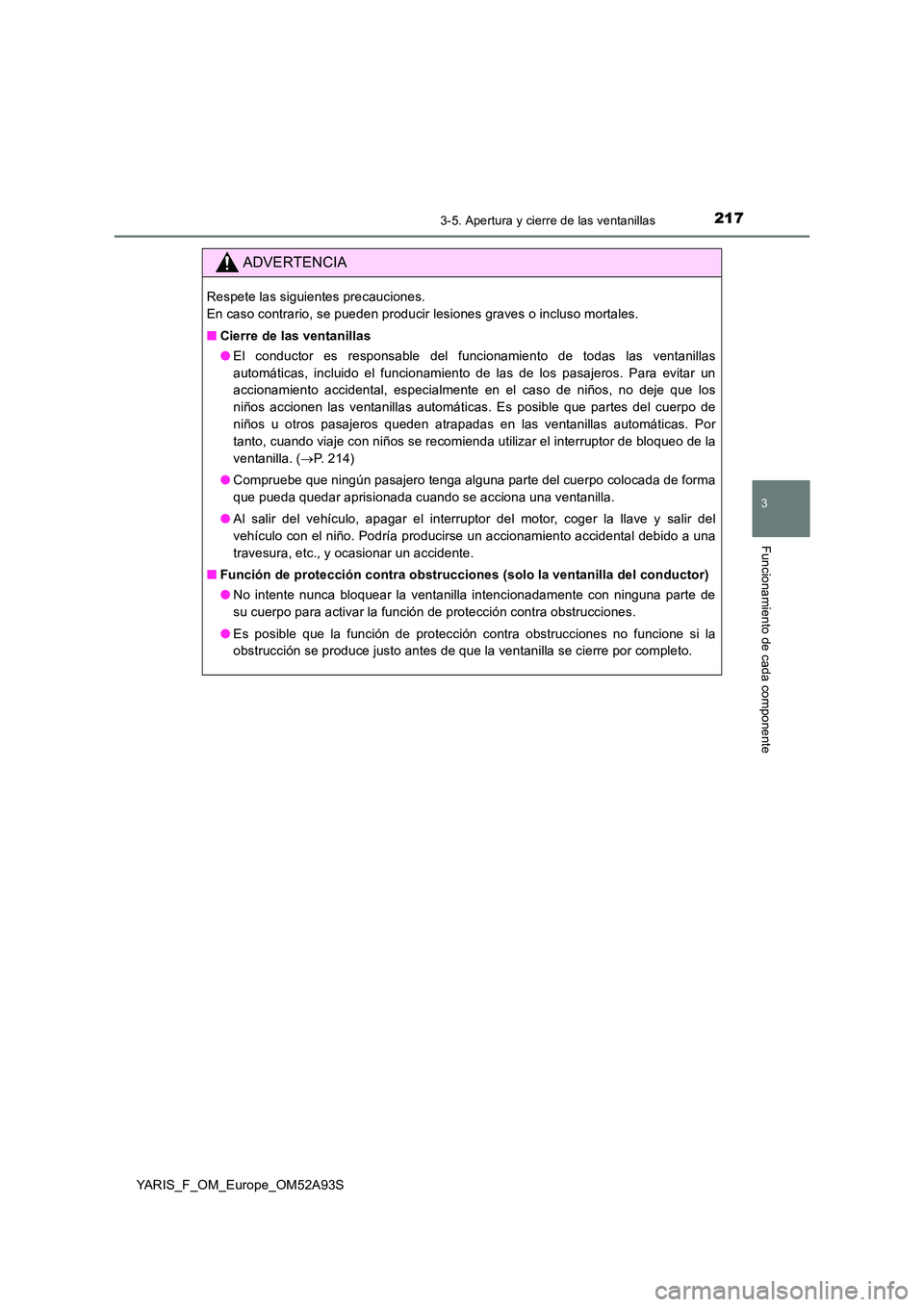 TOYOTA YARIS 2020 Manuale de Empleo (in Spanish) 2173-5. Apertura y cierre de las ventanillas
3
Funcionamiento de cada componente
YARIS_F_OM_Europe_OM52A93S
ADVERTENCIA
Respete las siguientes precauciones.
En caso contrario, se pueden producir les TOYOTA YARIS 2020 Manuale de Empleo (in Spanish) 2173-5. Apertura y cierre de las ventanillas
3
Funcionamiento de cada componente
YARIS_F_OM_Europe_OM52A93S
ADVERTENCIA
Respete las siguientes precauciones.
En caso contrario, se pueden producir les
