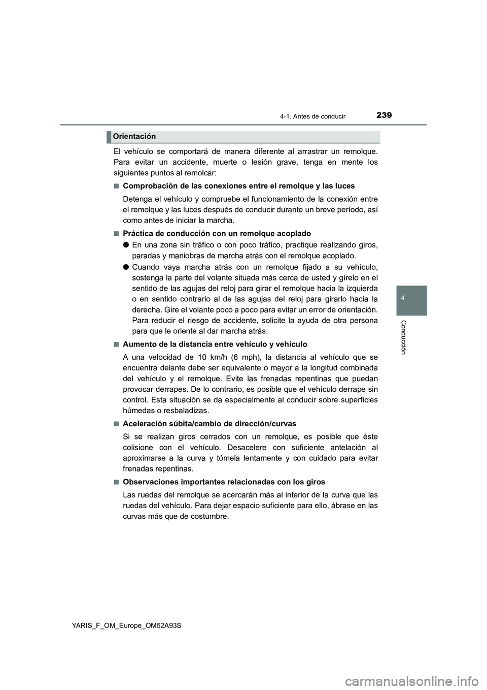 TOYOTA YARIS 2020  Manuale de Empleo (in Spanish) 2394-1. Antes de conducir
4
Conducción
YARIS_F_OM_Europe_OM52A93S
El vehículo se comportará de manera diferente al arrastrar un remolque.
Para evitar un accidente, muerte o lesión grave, tenga en 