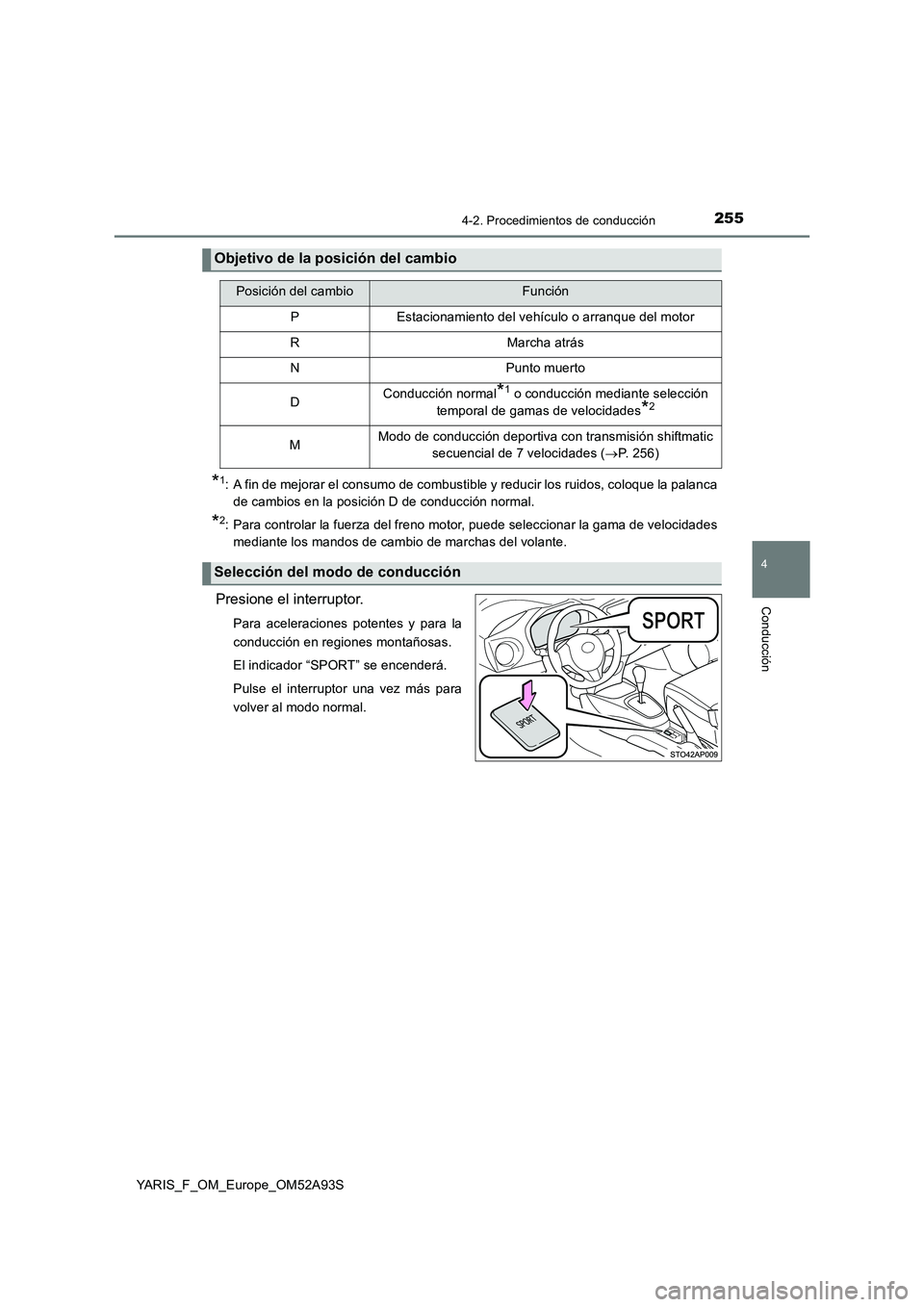 TOYOTA YARIS 2020 Manuale de Empleo (in Spanish) 2554-2. Procedimientos de conducción
4
Conducción
YARIS_F_OM_Europe_OM52A93S
*1: A fin de mejorar el consumo de combustible y reducir los ruidos, coloque la palanca
de cambios en la posición D de c TOYOTA YARIS 2020 Manuale de Empleo (in Spanish) 2554-2. Procedimientos de conducción
4
Conducción
YARIS_F_OM_Europe_OM52A93S
*1: A fin de mejorar el consumo de combustible y reducir los ruidos, coloque la palanca
de cambios en la posición D de c
