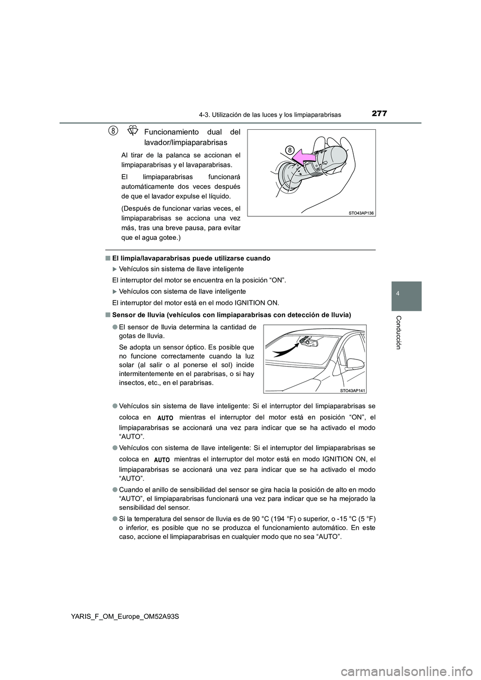 TOYOTA YARIS 2020 Manuale de Empleo (in Spanish) 2774-3. Utilización de las luces y los limpiaparabrisas
4
Conducción
YARIS_F_OM_Europe_OM52A93S
Funcionamiento dual del
lavador/limpiaparabrisas
Al tirar de la palanca se accionan el
limpiaparabri TOYOTA YARIS 2020 Manuale de Empleo (in Spanish) 2774-3. Utilización de las luces y los limpiaparabrisas
4
Conducción
YARIS_F_OM_Europe_OM52A93S
Funcionamiento dual del
lavador/limpiaparabrisas
Al tirar de la palanca se accionan el
limpiaparabri