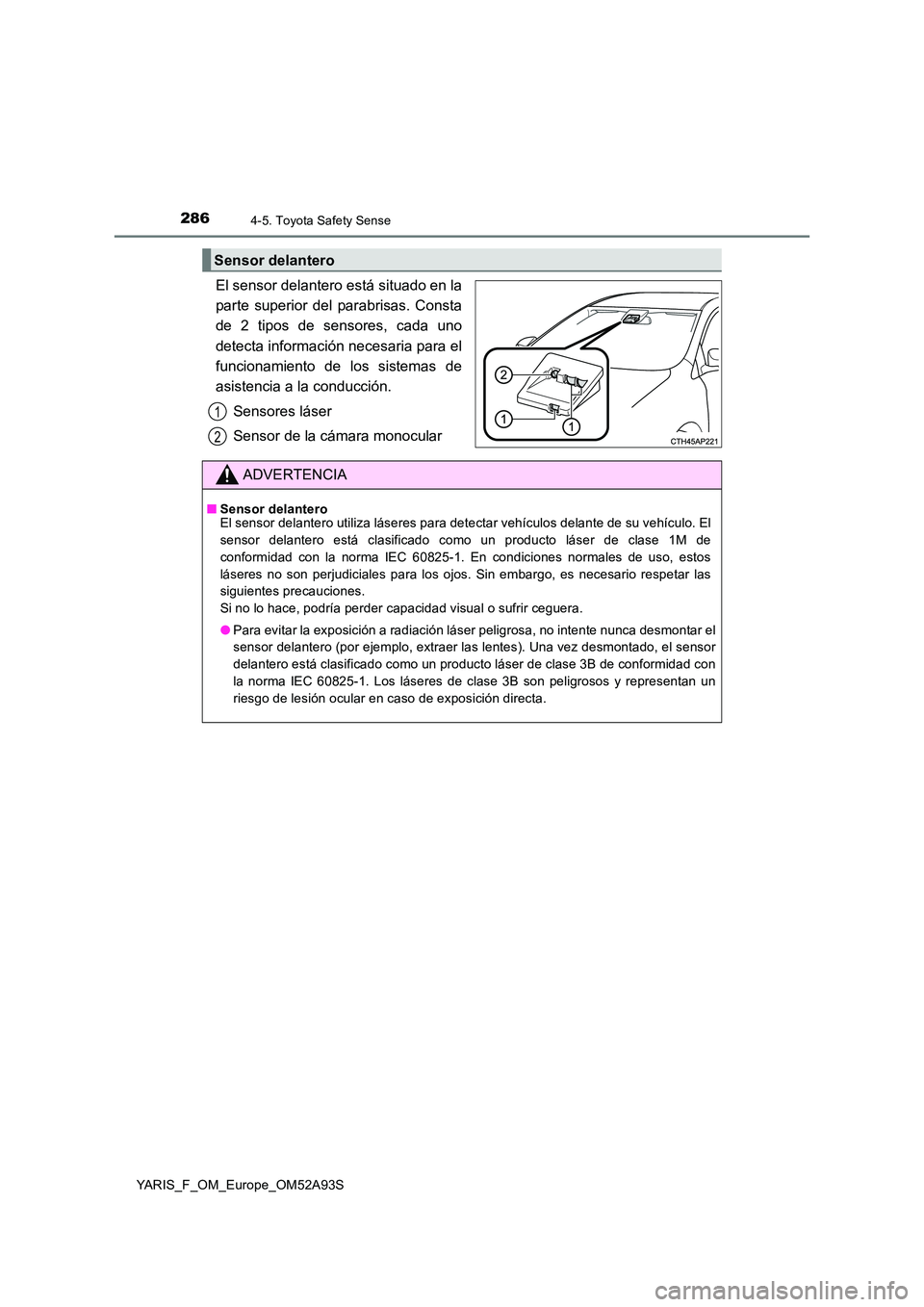 TOYOTA YARIS 2020 Manuale de Empleo (in Spanish) 2864-5. Toyota Safety Sense
YARIS_F_OM_Europe_OM52A93S
El sensor delantero está situado en la
parte superior del parabrisas. Consta
de 2 tipos de sensores, cada uno
detecta información necesaria p TOYOTA YARIS 2020 Manuale de Empleo (in Spanish) 2864-5. Toyota Safety Sense
YARIS_F_OM_Europe_OM52A93S
El sensor delantero está situado en la
parte superior del parabrisas. Consta
de 2 tipos de sensores, cada uno
detecta información necesaria p