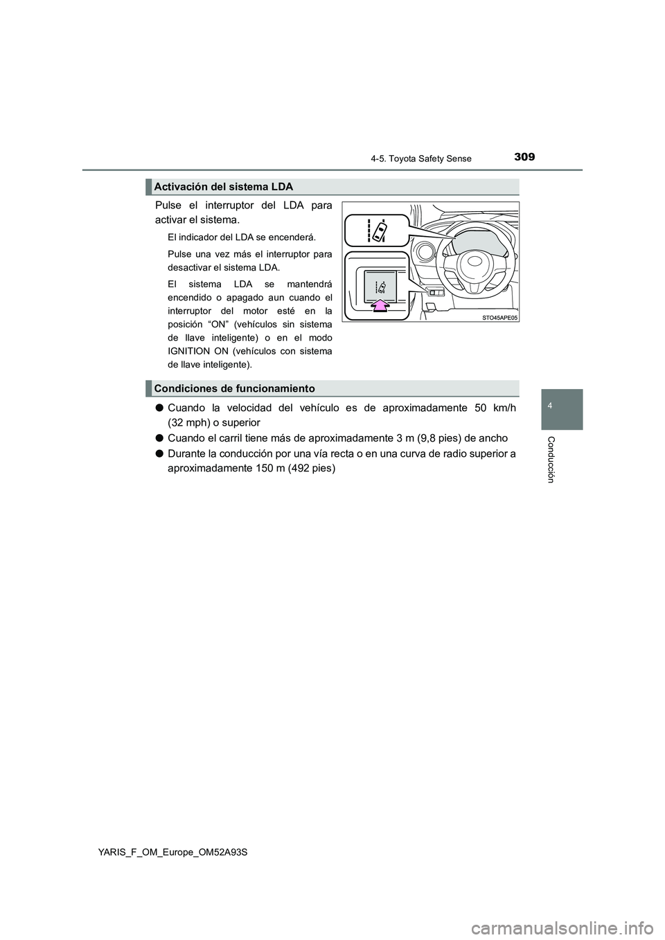 TOYOTA YARIS 2020  Manuale de Empleo (in Spanish) 3094-5. Toyota Safety Sense
4
Conducción
YARIS_F_OM_Europe_OM52A93S
Pulse el interruptor del LDA para
activar el sistema.
El indicador del LDA se encenderá.
Pulse una vez más el interruptor para
de
