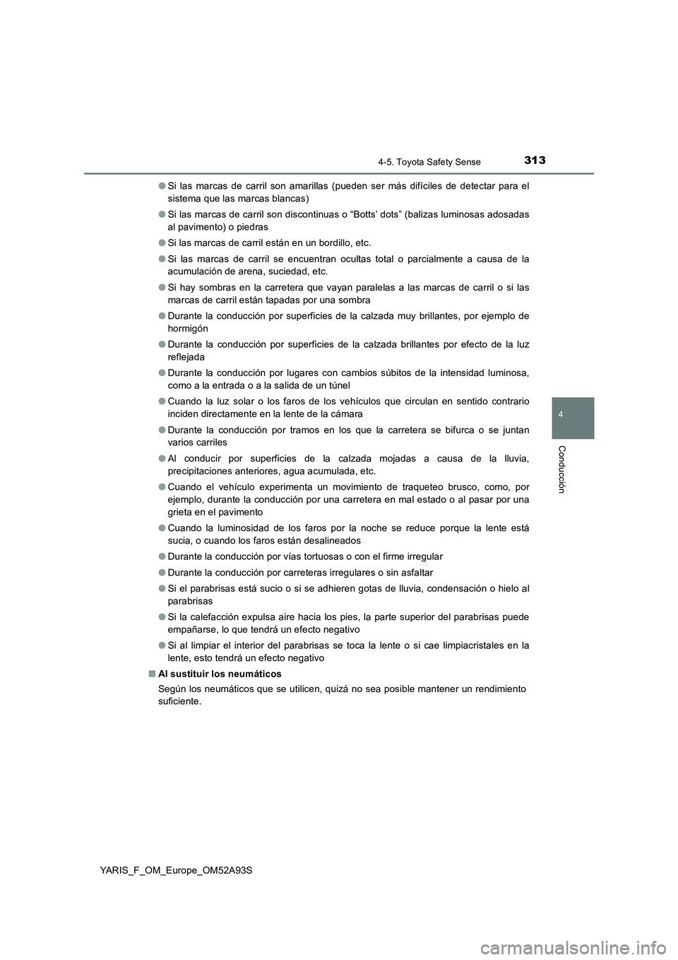 TOYOTA YARIS 2020 Manuale de Empleo (in Spanish) 3134-5. Toyota Safety Sense
4
Conducción
YARIS_F_OM_Europe_OM52A93S●Si las marcas de carril son amarillas (pueden ser más difíciles de detectar para el
sistema que las marcas blancas)
●Si las m TOYOTA YARIS 2020 Manuale de Empleo (in Spanish) 3134-5. Toyota Safety Sense
4
Conducción
YARIS_F_OM_Europe_OM52A93S●Si las marcas de carril son amarillas (pueden ser más difíciles de detectar para el
sistema que las marcas blancas)
●Si las m