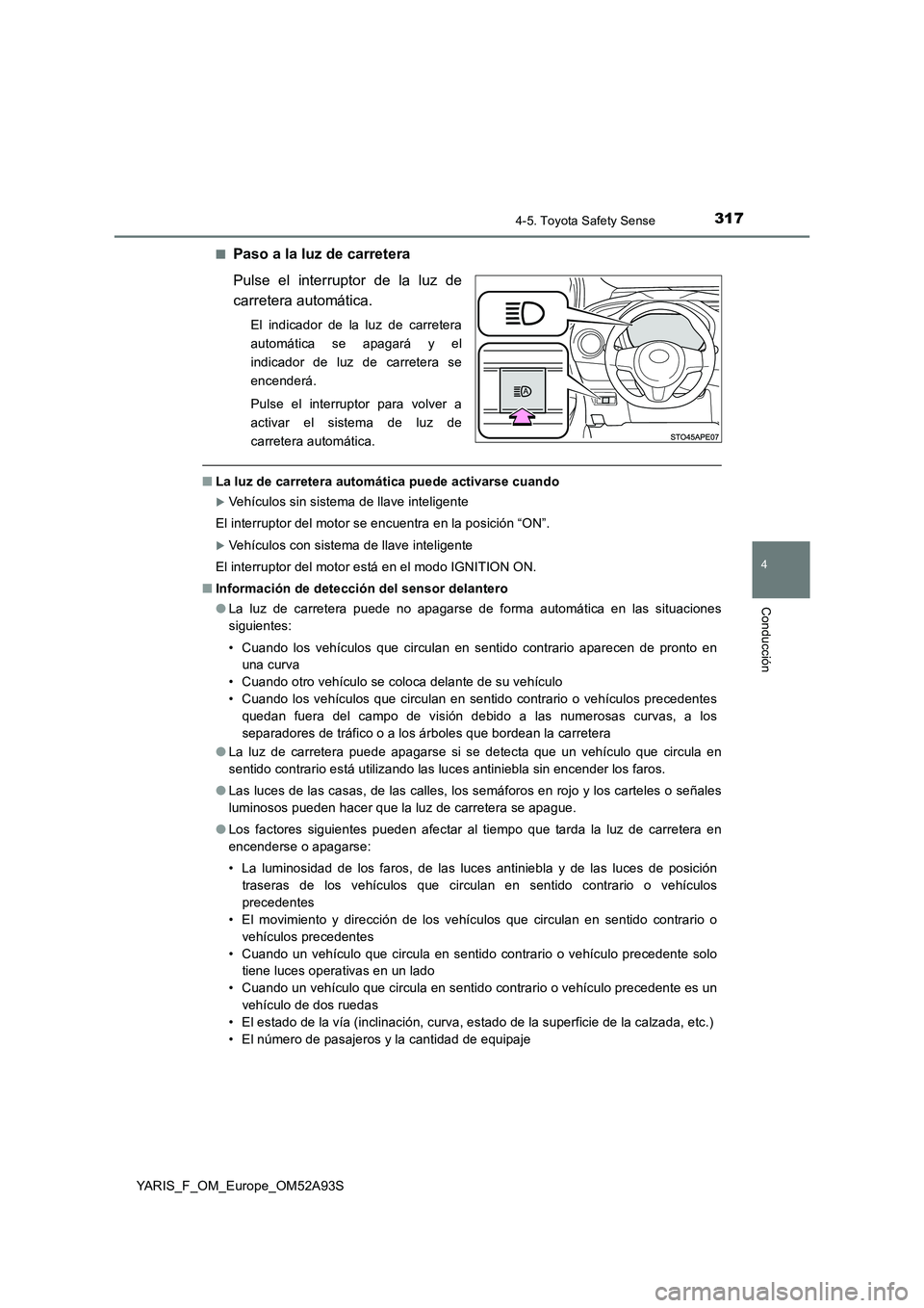 TOYOTA YARIS 2020 Manuale de Empleo (in Spanish) 3174-5. Toyota Safety Sense
4
Conducción
YARIS_F_OM_Europe_OM52A93S■
Paso a la luz de carretera
Pulse el interruptor de la luz de
carretera automática.
El indicador de la luz de carretera
automát TOYOTA YARIS 2020 Manuale de Empleo (in Spanish) 3174-5. Toyota Safety Sense
4
Conducción
YARIS_F_OM_Europe_OM52A93S■
Paso a la luz de carretera
Pulse el interruptor de la luz de
carretera automática.
El indicador de la luz de carretera
automát