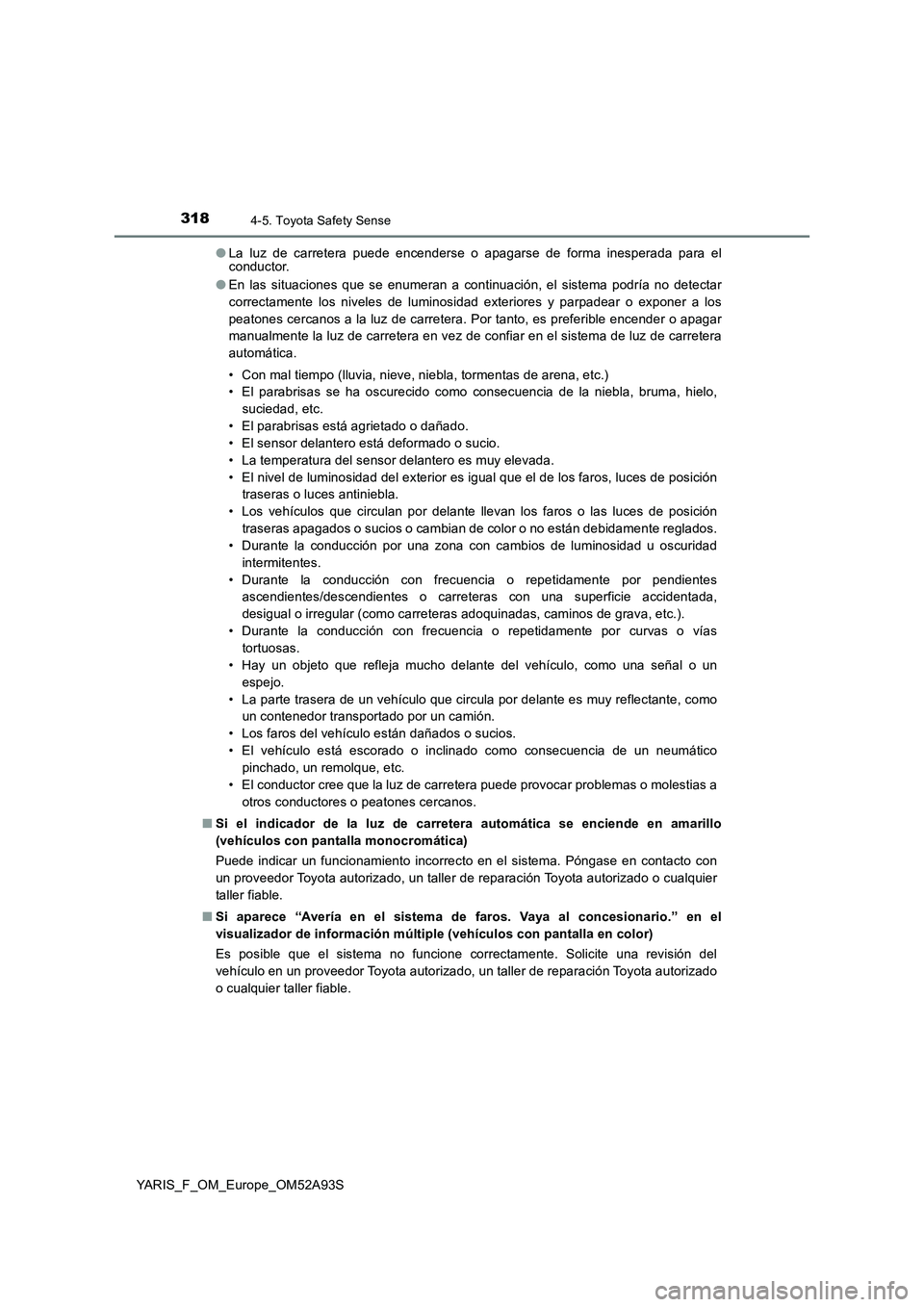 TOYOTA YARIS 2020 Manuale de Empleo (in Spanish) 3184-5. Toyota Safety Sense
YARIS_F_OM_Europe_OM52A93S●La luz de carretera puede encenderse o apagarse de forma inesperada para el
conductor.
●En las situaciones que se enumeran a continuación, e TOYOTA YARIS 2020 Manuale de Empleo (in Spanish) 3184-5. Toyota Safety Sense
YARIS_F_OM_Europe_OM52A93S●La luz de carretera puede encenderse o apagarse de forma inesperada para el
conductor.
●En las situaciones que se enumeran a continuación, e