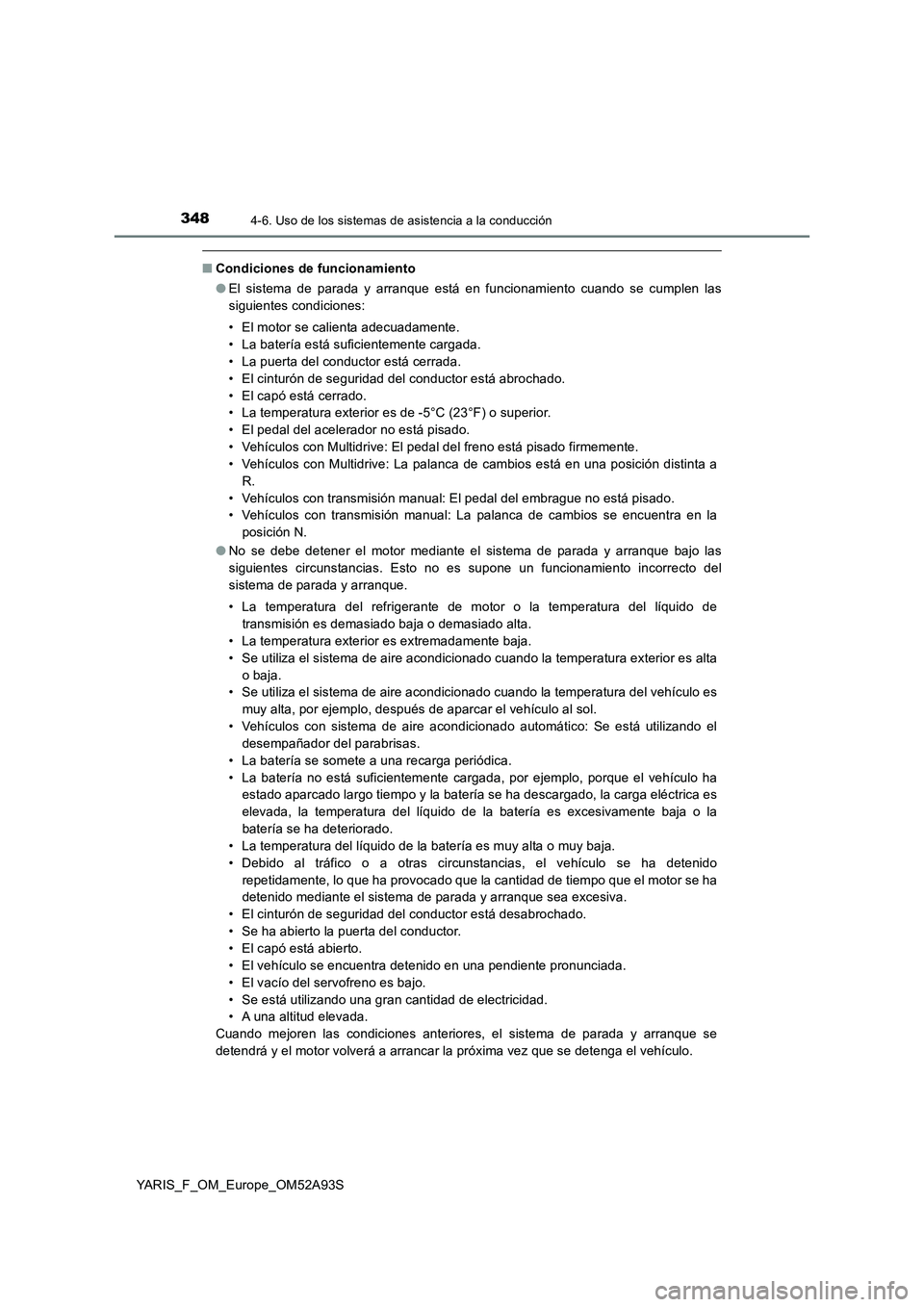 TOYOTA YARIS 2020 Manuale de Empleo (in Spanish) 3484-6. Uso de los sistemas de asistencia a la conducción
YARIS_F_OM_Europe_OM52A93S
■Condiciones de funcionamiento
●El sistema de parada y arranque está en funcionamiento cuando se cumplen las
TOYOTA YARIS 2020 Manuale de Empleo (in Spanish) 3484-6. Uso de los sistemas de asistencia a la conducción
YARIS_F_OM_Europe_OM52A93S
■Condiciones de funcionamiento
●El sistema de parada y arranque está en funcionamiento cuando se cumplen las