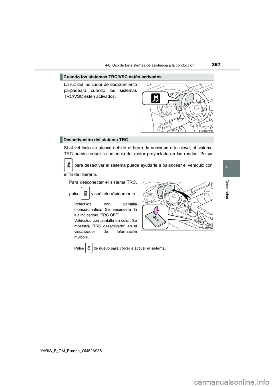 TOYOTA YARIS 2020 Manuale de Empleo (in Spanish) 3574-6. Uso de los sistemas de asistencia a la conducción
4
Conducción
YARIS_F_OM_Europe_OM52A93S
La luz del indicador de deslizamiento
parpadeará cuando los sistemas
TRC/VSC estén activados.
Si e TOYOTA YARIS 2020 Manuale de Empleo (in Spanish) 3574-6. Uso de los sistemas de asistencia a la conducción
4
Conducción
YARIS_F_OM_Europe_OM52A93S
La luz del indicador de deslizamiento
parpadeará cuando los sistemas
TRC/VSC estén activados.
Si e