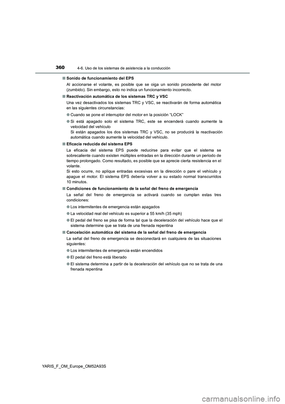 TOYOTA YARIS 2020 Manuale de Empleo (in Spanish) 3604-6. Uso de los sistemas de asistencia a la conducción
YARIS_F_OM_Europe_OM52A93S■Sonido de funcionamiento del EPS
Al accionarse el volante, es posible que se oiga un sonido procedente del motor TOYOTA YARIS 2020 Manuale de Empleo (in Spanish) 3604-6. Uso de los sistemas de asistencia a la conducción
YARIS_F_OM_Europe_OM52A93S■Sonido de funcionamiento del EPS
Al accionarse el volante, es posible que se oiga un sonido procedente del motor