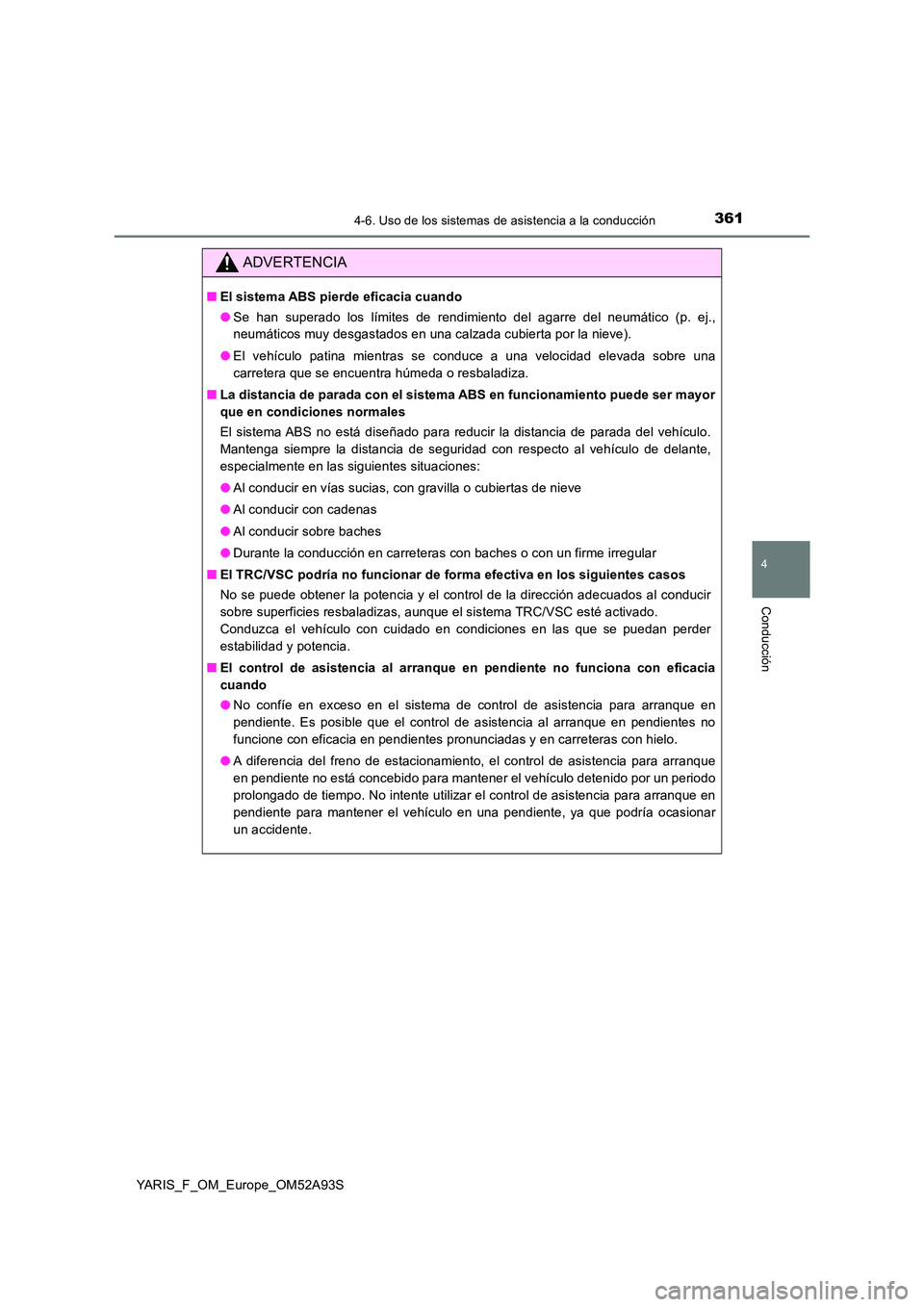 TOYOTA YARIS 2020 Manuale de Empleo (in Spanish) 3614-6. Uso de los sistemas de asistencia a la conducción
4
Conducción
YARIS_F_OM_Europe_OM52A93S
ADVERTENCIA
■El sistema ABS pierde eficacia cuando
● Se han superado los límites de rendimient TOYOTA YARIS 2020 Manuale de Empleo (in Spanish) 3614-6. Uso de los sistemas de asistencia a la conducción
4
Conducción
YARIS_F_OM_Europe_OM52A93S
ADVERTENCIA
■El sistema ABS pierde eficacia cuando
● Se han superado los límites de rendimient