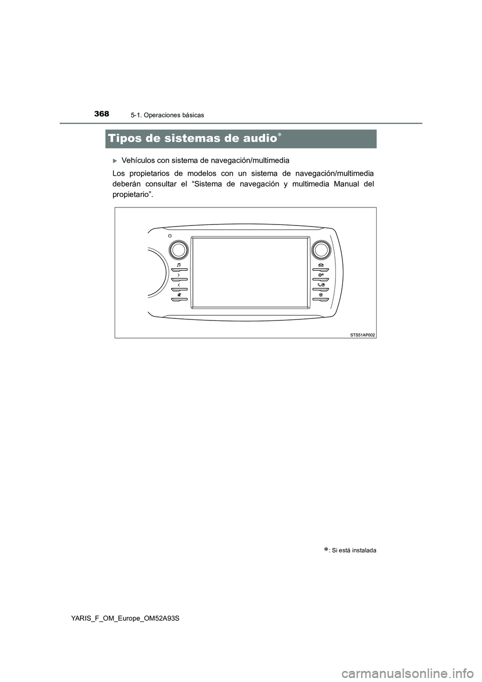 TOYOTA YARIS 2020 Manuale de Empleo (in Spanish) 3685-1. Operaciones básicas
YARIS_F_OM_Europe_OM52A93S
Tipos de sistemas de audio
Vehículos con sistema de navegación/multimedia
Los propietarios de modelos con un sistema de navegación/mul TOYOTA YARIS 2020 Manuale de Empleo (in Spanish) 3685-1. Operaciones básicas
YARIS_F_OM_Europe_OM52A93S
Tipos de sistemas de audio
Vehículos con sistema de navegación/multimedia
Los propietarios de modelos con un sistema de navegación/mul
