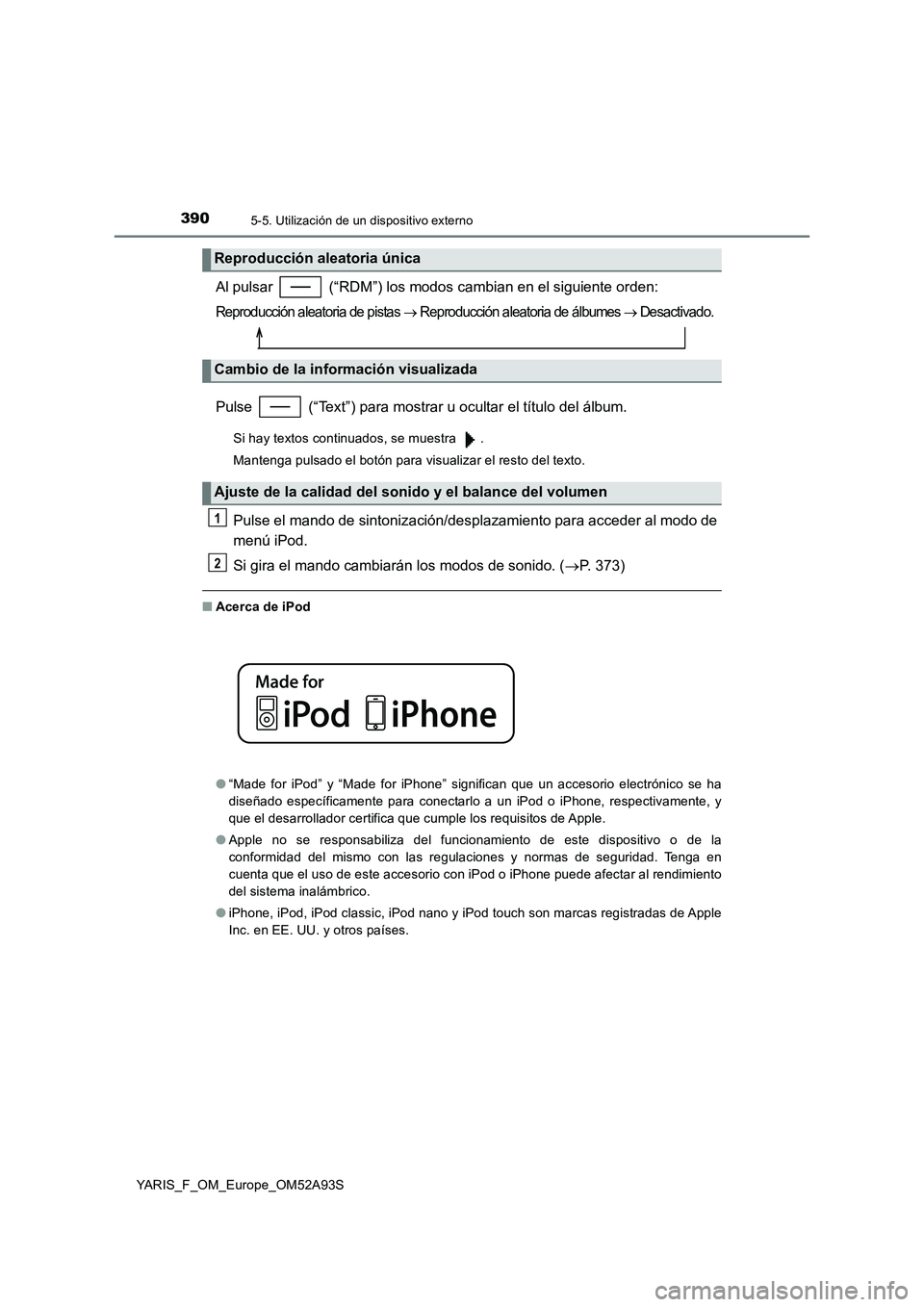TOYOTA YARIS 2020 Manuale de Empleo (in Spanish) 3905-5. Utilización de un dispositivo externo
YARIS_F_OM_Europe_OM52A93S
Al pulsar (“RDM”) los modos cambian en el siguiente orden:
Reproducción aleatoria de pistas Reproducción aleatoria TOYOTA YARIS 2020 Manuale de Empleo (in Spanish) 3905-5. Utilización de un dispositivo externo
YARIS_F_OM_Europe_OM52A93S
Al pulsar (“RDM”) los modos cambian en el siguiente orden:
Reproducción aleatoria de pistas Reproducción aleatoria