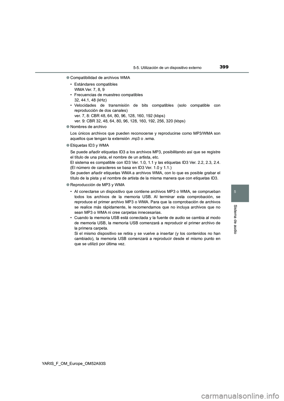 TOYOTA YARIS 2020 Manuale de Empleo (in Spanish) 3995-5. Utilización de un dispositivo externo
5
Sistema de audio
YARIS_F_OM_Europe_OM52A93S●Compatibilidad de archivos WMA
• Estándares compatibles
W M A Ve r. 7 , 8 , 9
• Frecuencias de mues TOYOTA YARIS 2020 Manuale de Empleo (in Spanish) 3995-5. Utilización de un dispositivo externo
5
Sistema de audio
YARIS_F_OM_Europe_OM52A93S●Compatibilidad de archivos WMA
• Estándares compatibles
W M A Ve r. 7 , 8 , 9
• Frecuencias de mues