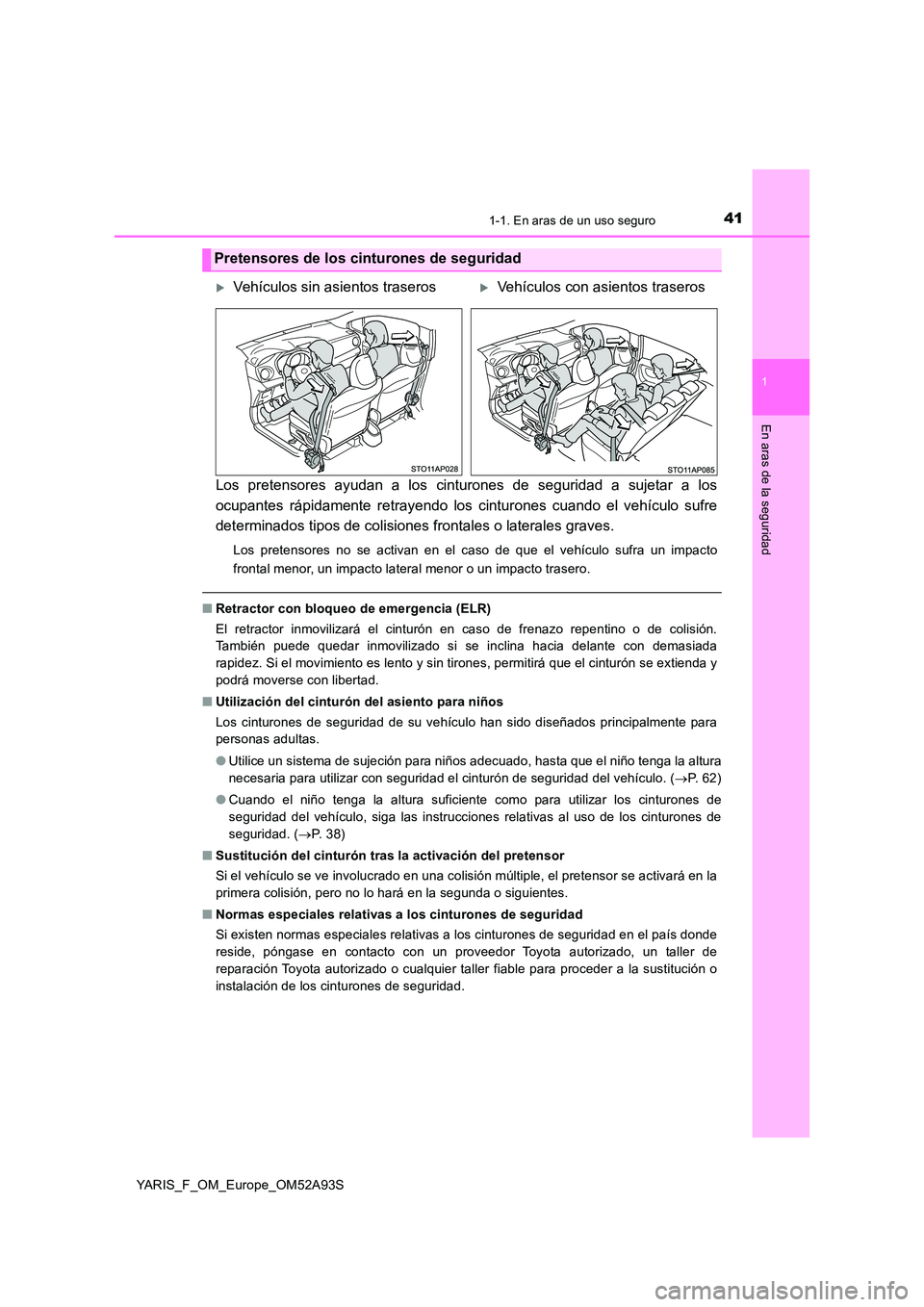 TOYOTA YARIS 2020 Manuale de Empleo (in Spanish) 411-1. En aras de un uso seguro
1
En aras de la seguridad
YARIS_F_OM_Europe_OM52A93S
Los pretensores ayudan a los cinturones de seguridad a sujetar a los
ocupantes rápidamente retrayendo los cinturo TOYOTA YARIS 2020 Manuale de Empleo (in Spanish) 411-1. En aras de un uso seguro
1
En aras de la seguridad
YARIS_F_OM_Europe_OM52A93S
Los pretensores ayudan a los cinturones de seguridad a sujetar a los
ocupantes rápidamente retrayendo los cinturo