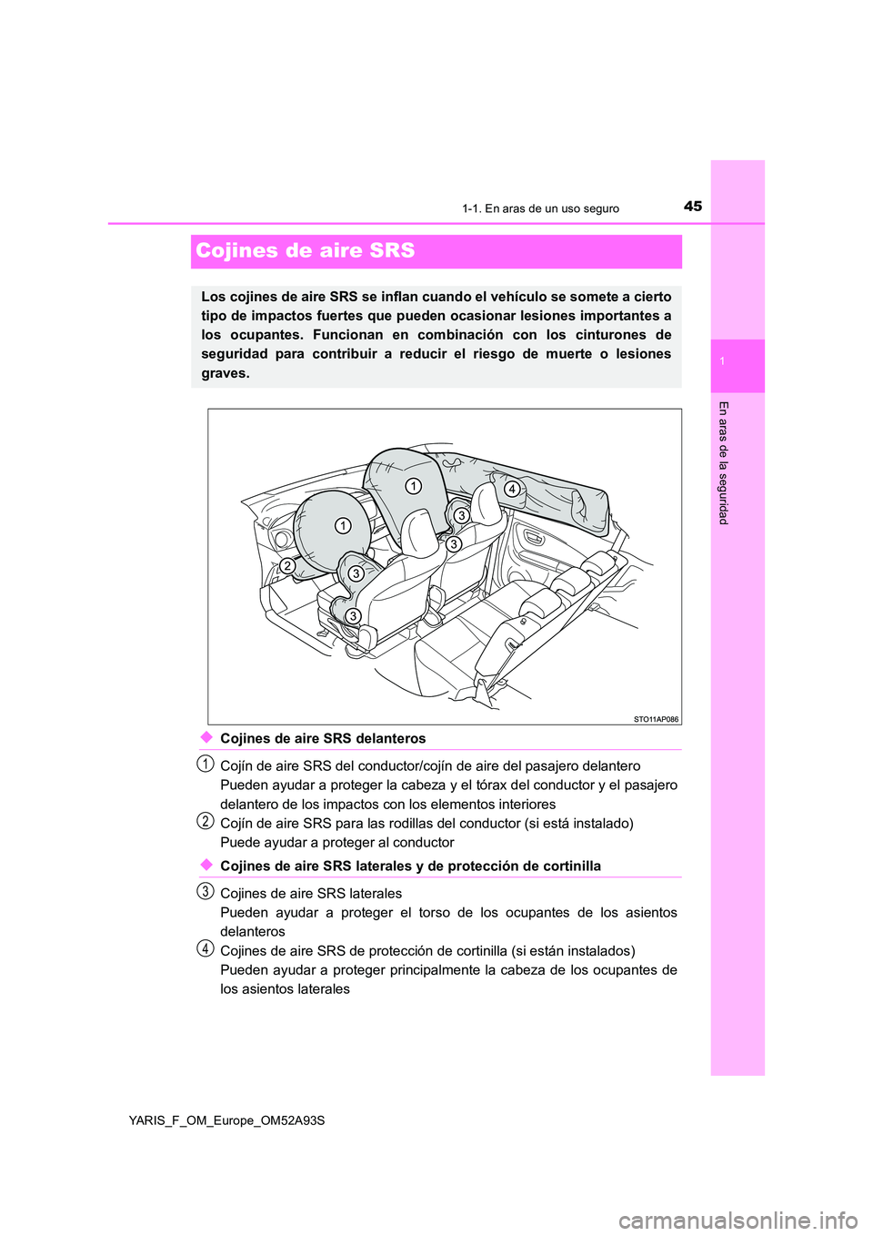 TOYOTA YARIS 2020 Manuale de Empleo (in Spanish) 451-1. En aras de un uso seguro
1
En aras de la seguridad
YARIS_F_OM_Europe_OM52A93S
Cojines de aire SRS
◆Cojines de aire SRS delanteros
Cojín de aire SRS del conductor/co jín de aire del pasajer TOYOTA YARIS 2020 Manuale de Empleo (in Spanish) 451-1. En aras de un uso seguro
1
En aras de la seguridad
YARIS_F_OM_Europe_OM52A93S
Cojines de aire SRS
◆Cojines de aire SRS delanteros
Cojín de aire SRS del conductor/co jín de aire del pasajer