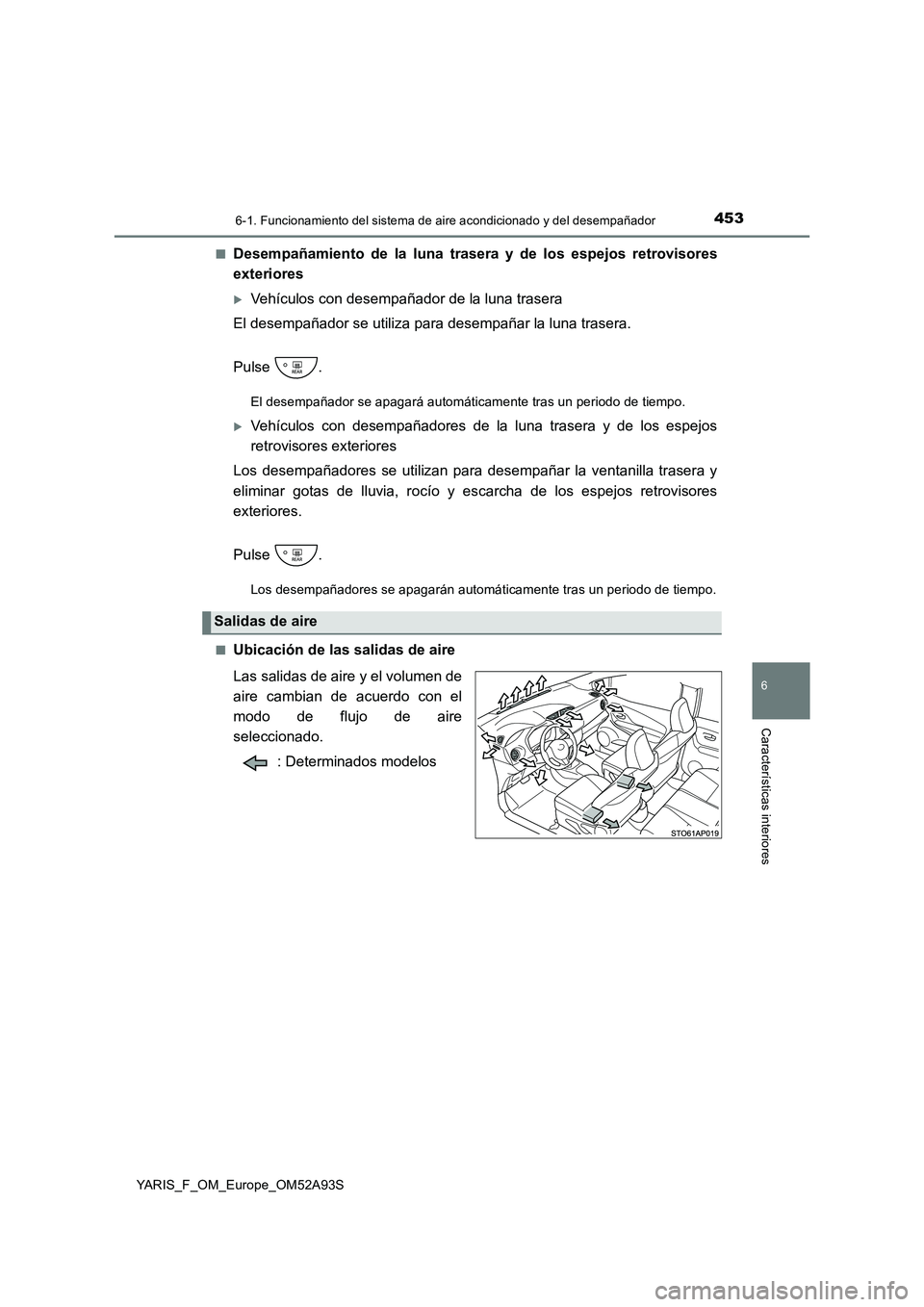 TOYOTA YARIS 2020  Manuale de Empleo (in Spanish) 4536-1. Funcionamiento del sistema de aire acondicionado y del desempañador
6
Características interiores
YARIS_F_OM_Europe_OM52A93S 
■Desempañamiento de la luna trasera y de los espejos retroviso