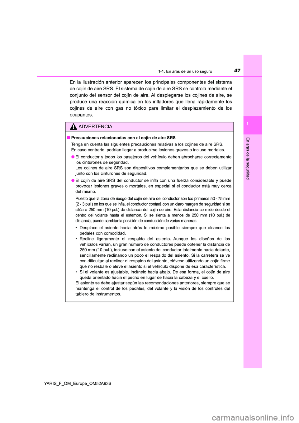 TOYOTA YARIS 2020 Manuale de Empleo (in Spanish) 471-1. En aras de un uso seguro
1
En aras de la seguridad
YARIS_F_OM_Europe_OM52A93S
En la ilustración anterior aparecen los principales componentes del sistema
de cojín de aire SRS. El sistema de TOYOTA YARIS 2020 Manuale de Empleo (in Spanish) 471-1. En aras de un uso seguro
1
En aras de la seguridad
YARIS_F_OM_Europe_OM52A93S
En la ilustración anterior aparecen los principales componentes del sistema
de cojín de aire SRS. El sistema de